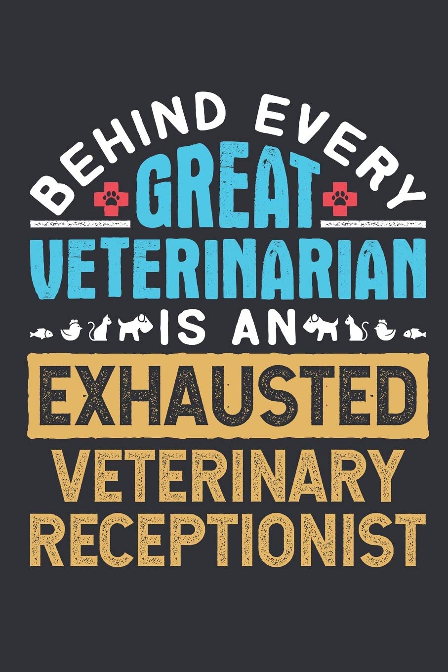 Behind Every Successful Veterinarian Is An Exhausted Veterinary
