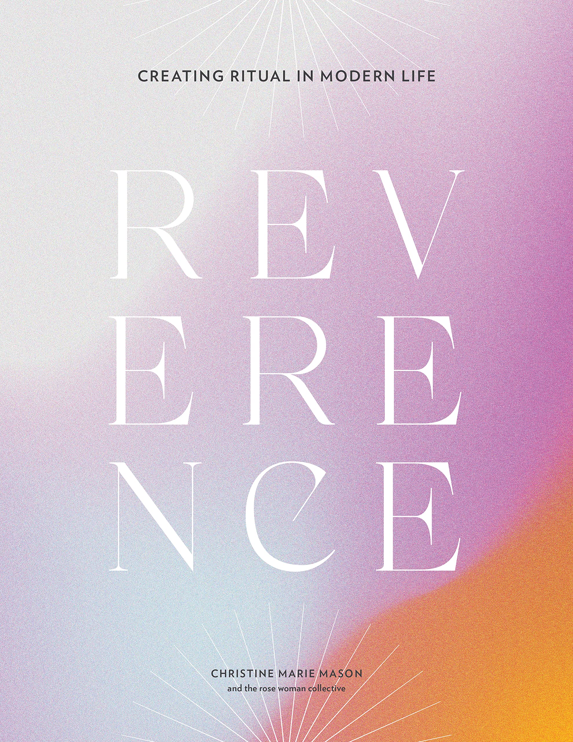Reverence: Creating Ritual in Modern Life by Christine Marie Mason ...