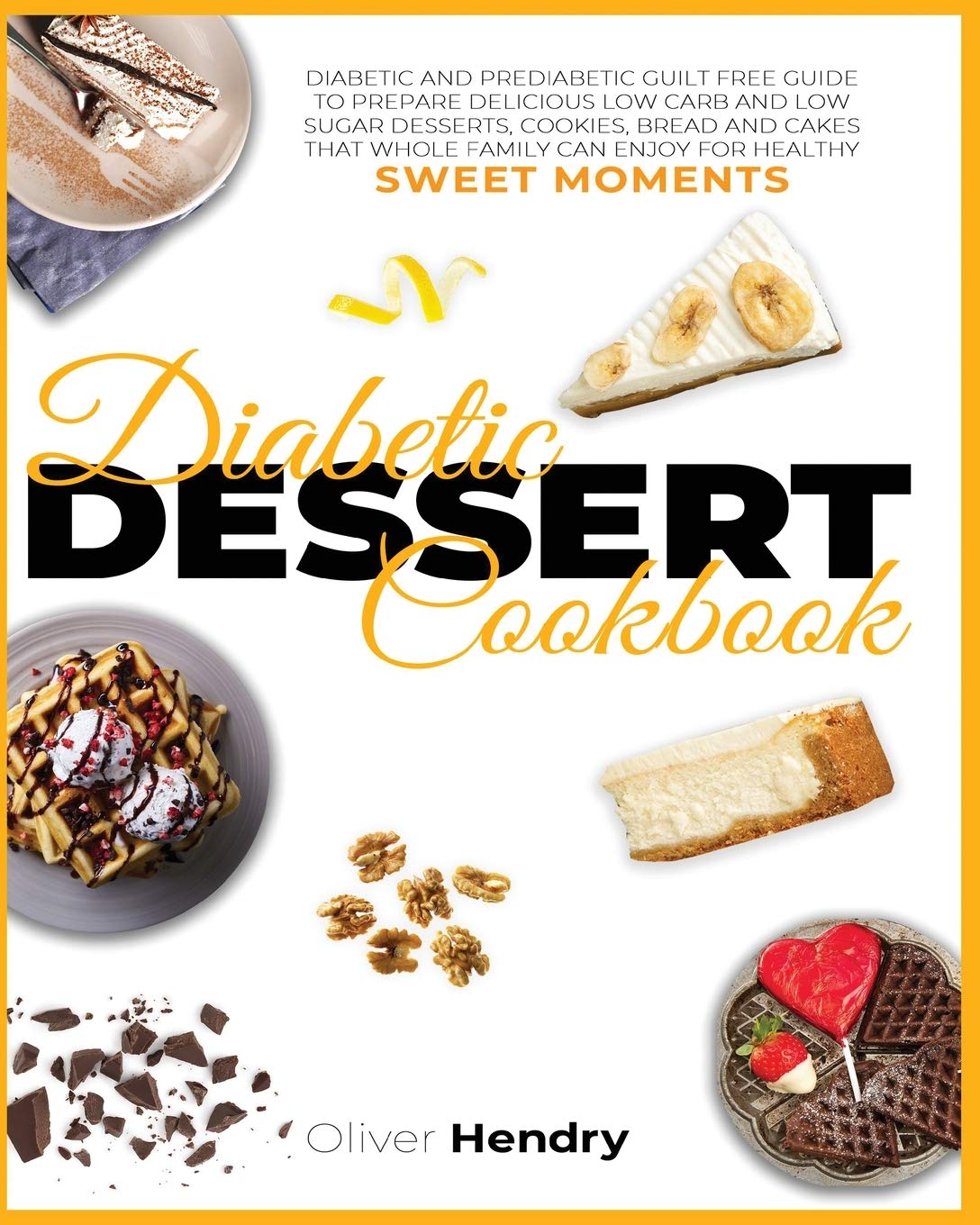 Diabetic Dessert Cookbook Diabetic and Prediabetic Guilt Free Guide to