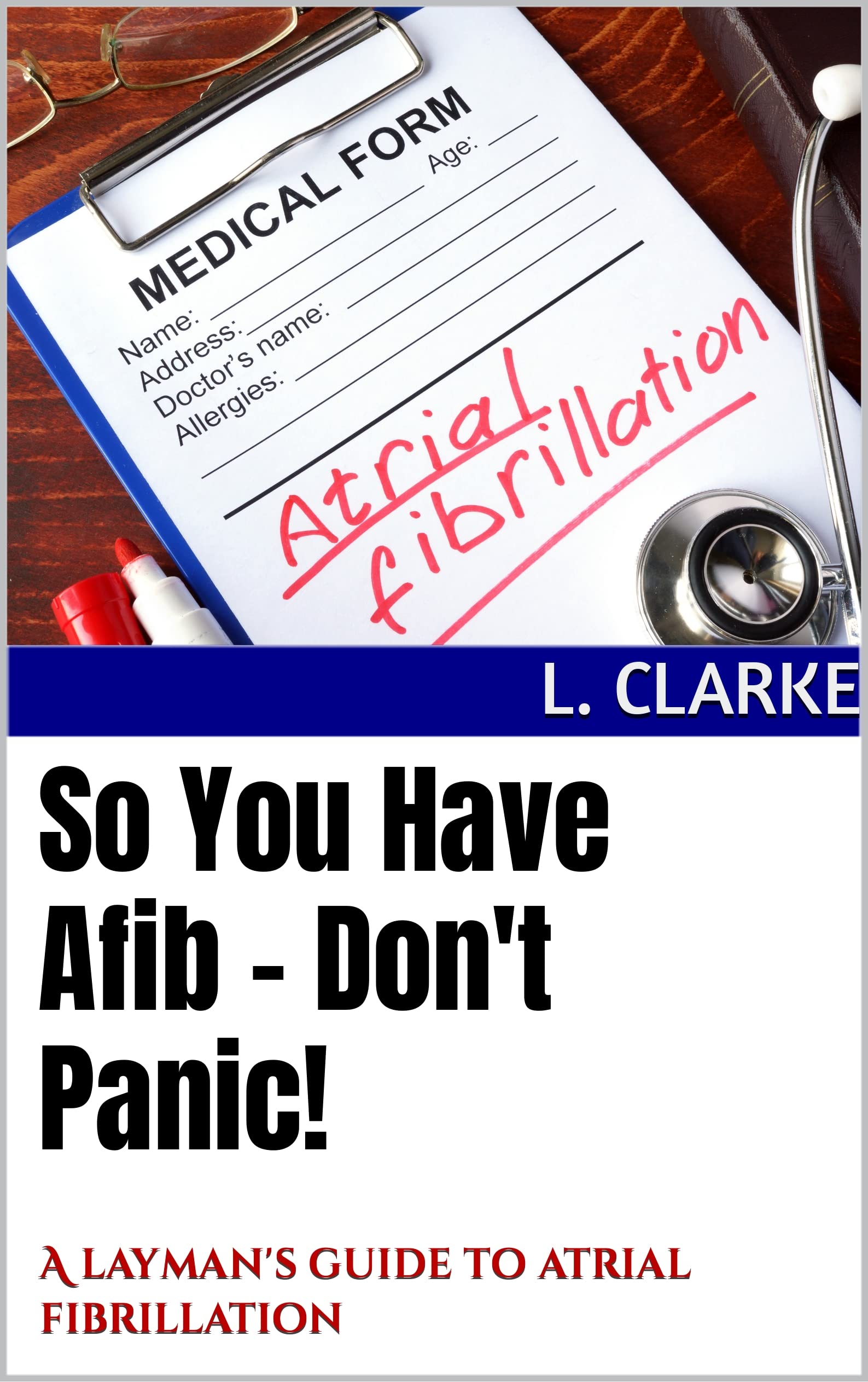 So You Have Afib – Don't Panic!: A layman's guide to atrial fibrillation