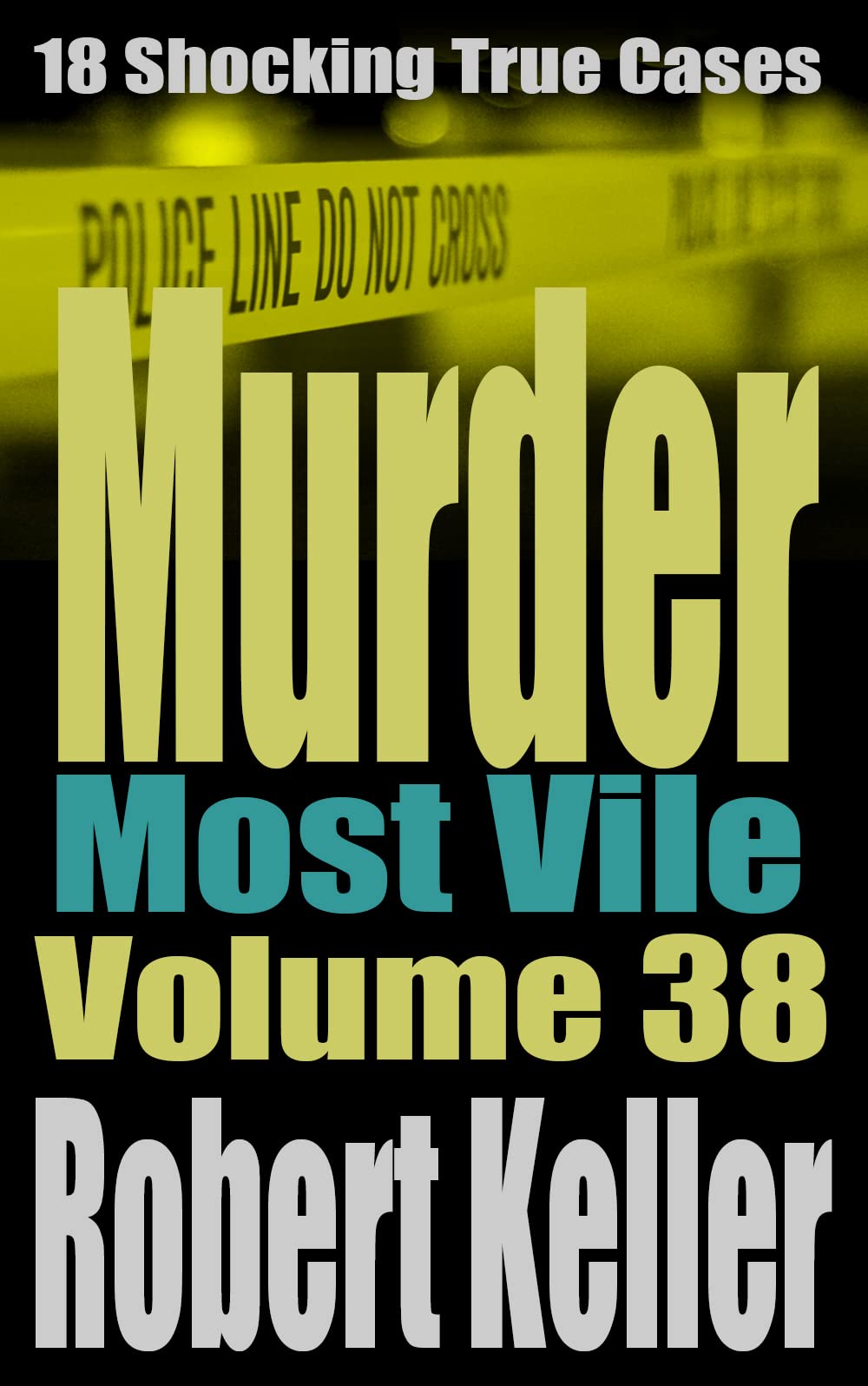 Murder Most Vile Volume 38: 18 Shocking True Crime Cases of Murder and Mayhem