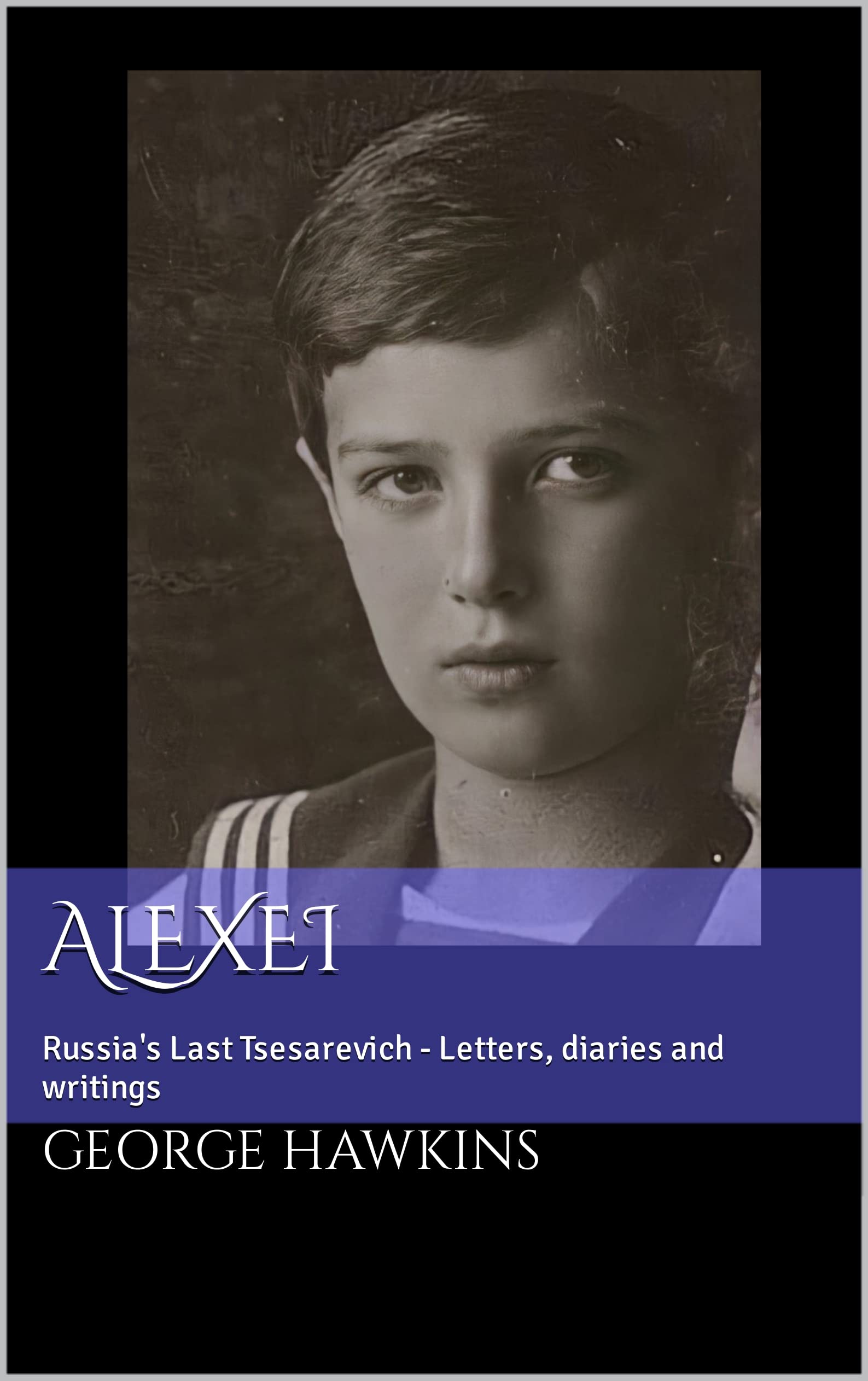 Alexei: Russia's Last Tsesarevich - Letters, diaries and writings