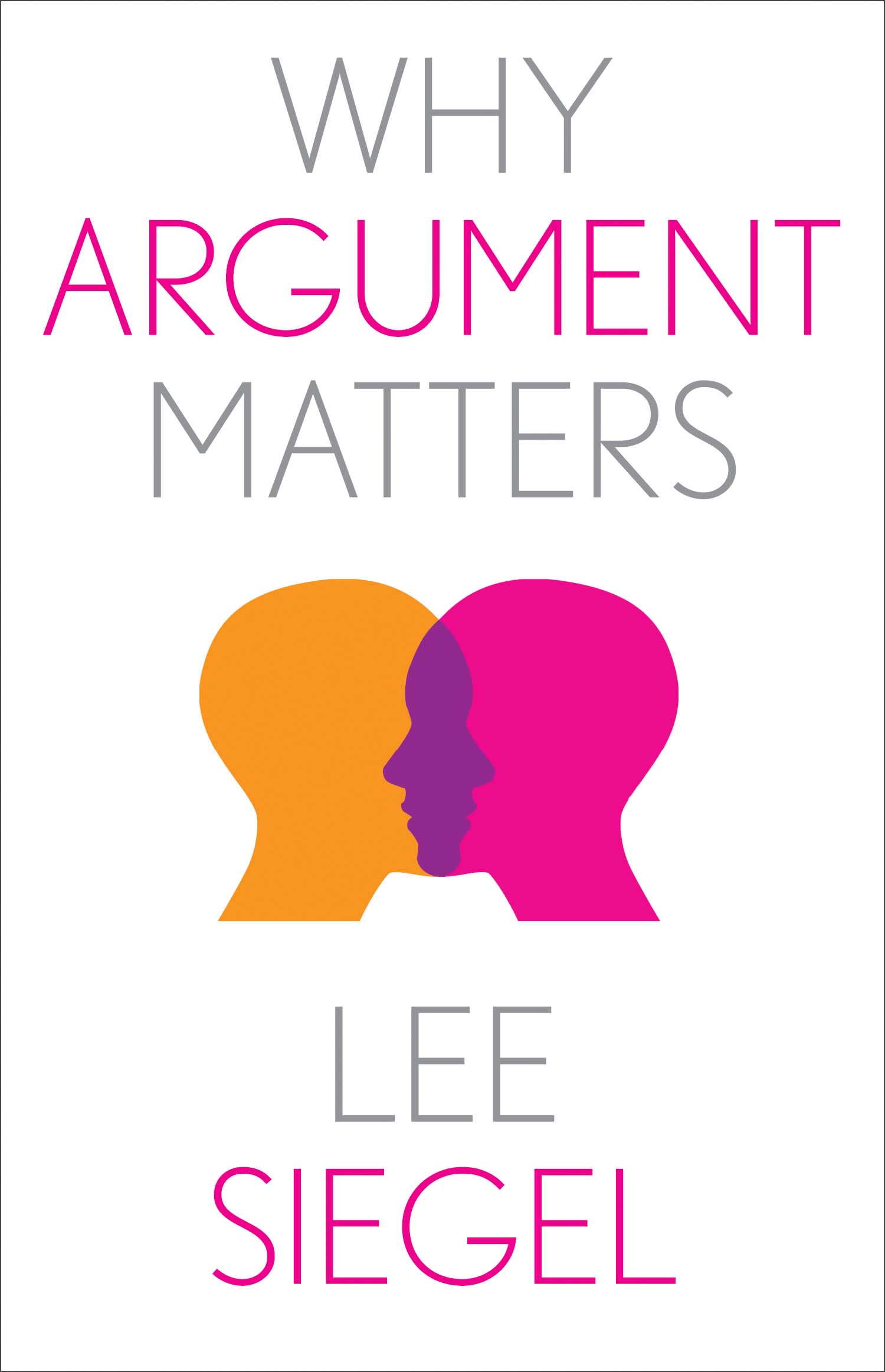 Lee Siegel Why Argument Matters