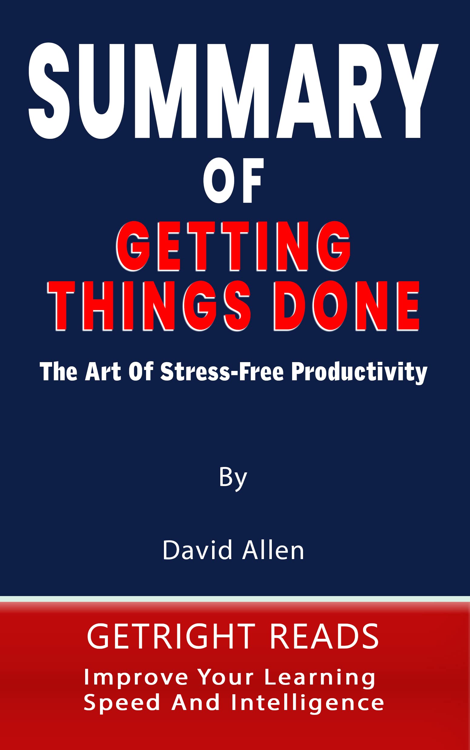 SUMMARY OF GETTING THINGS DONE: The Art Of Stress-Free Productivity By David Allen | Improve Your Learning Speed And Intelligence