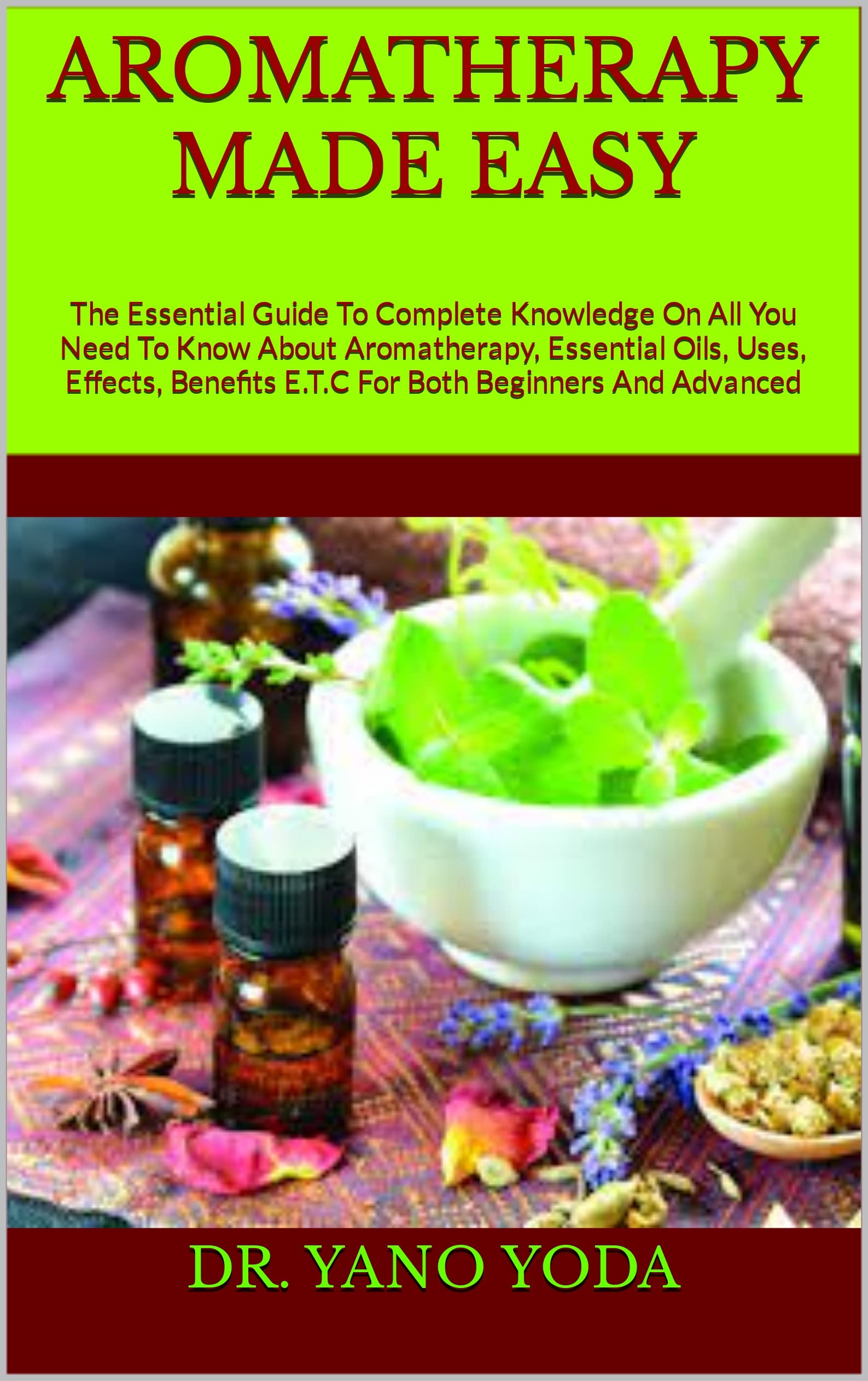 AROMATHERAPY MADE EASY The Essential Guide To Complete Knowledge On