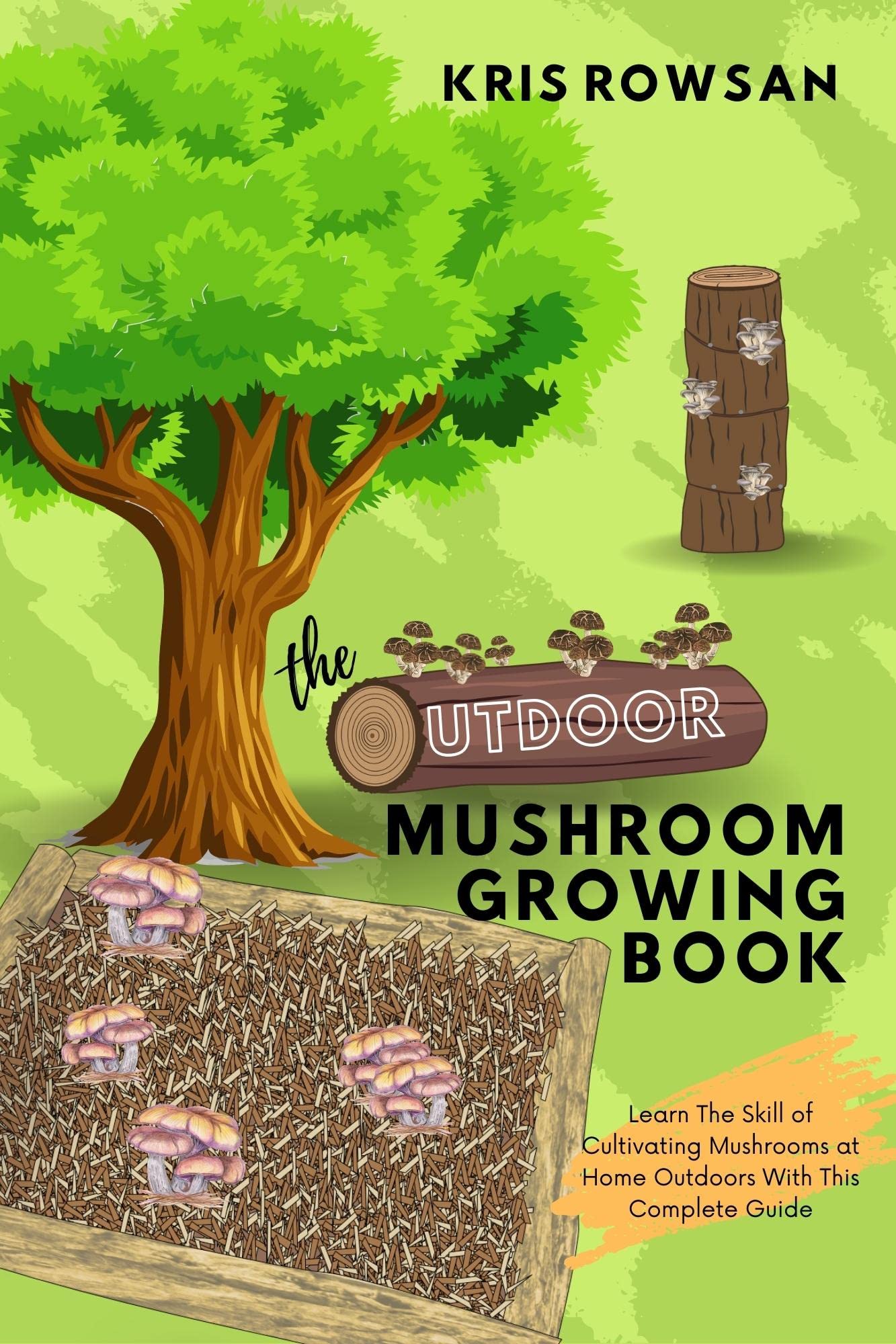 The Outdoor Mushroom Growing Book: Learn the Skill of Cultivating