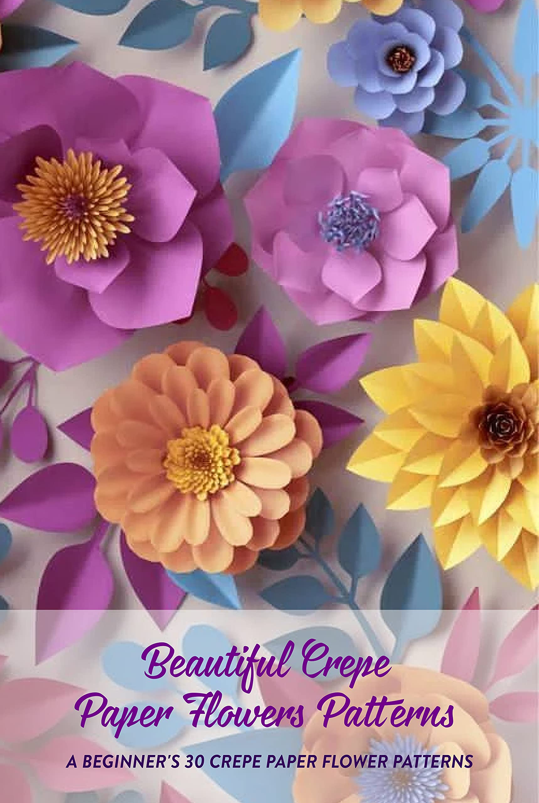 Beautiful Crepe Paper Flowers Patterns A Beginner's 30 Crepe Paper