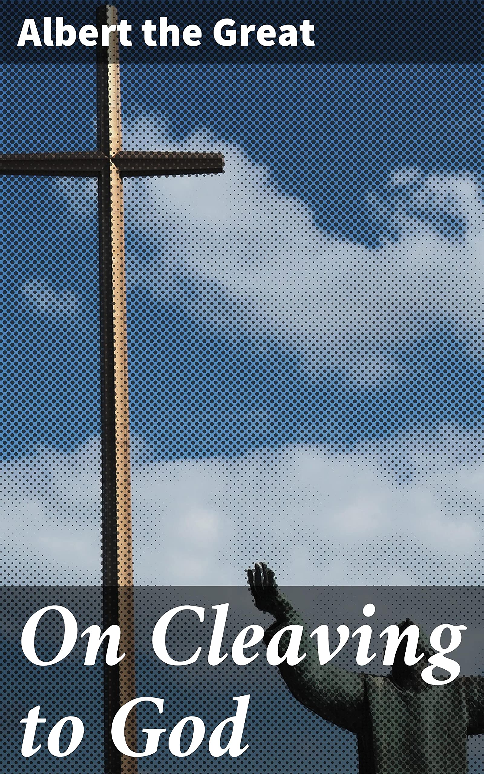 On Cleaving to God Cultivating Divine Intimacy Uniting with God through Spiritual Devotion and