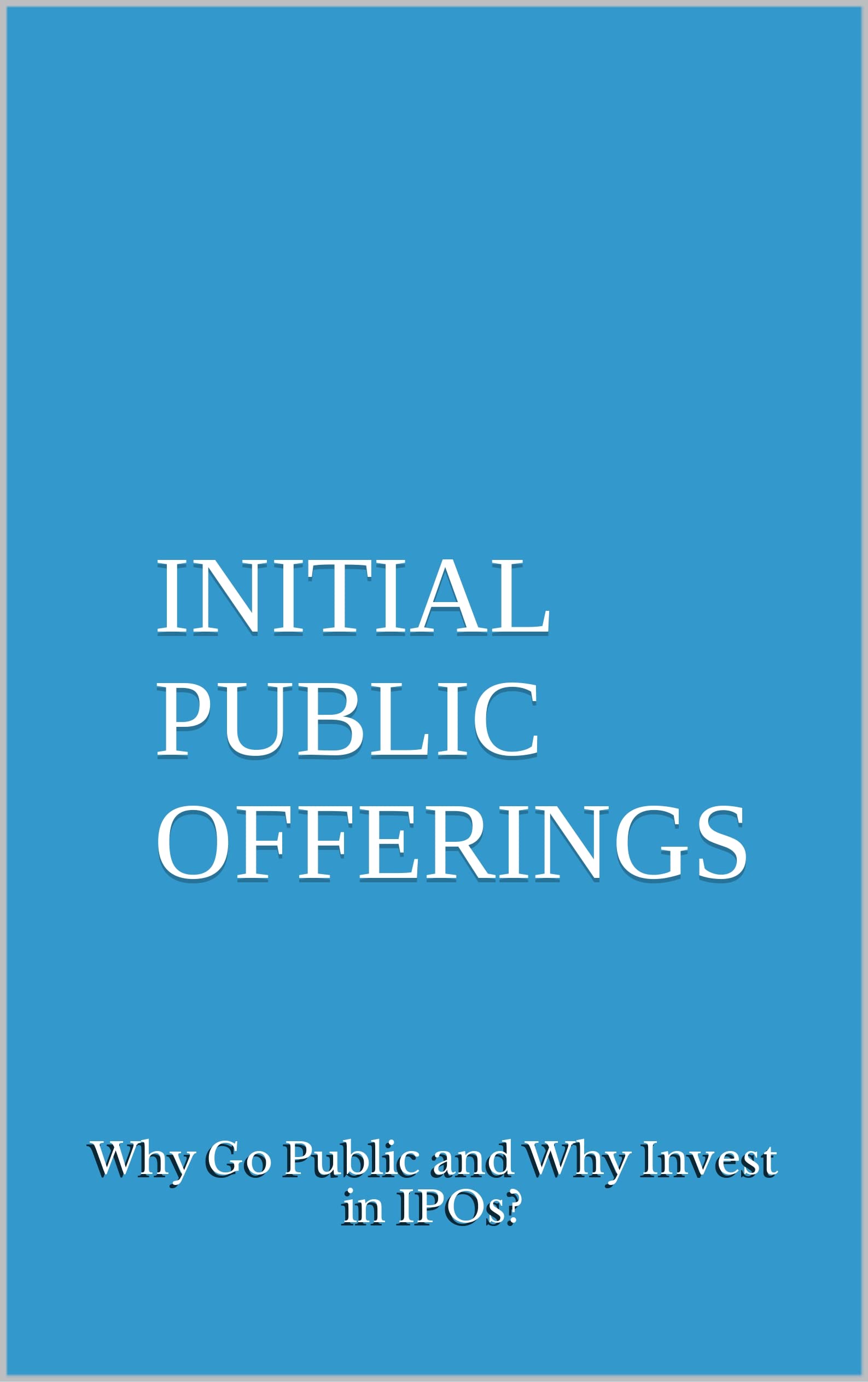 INITIAL PUBLIC OFFERINGS Why Go Public and Why Invest in IPOs, securities regulation, stock