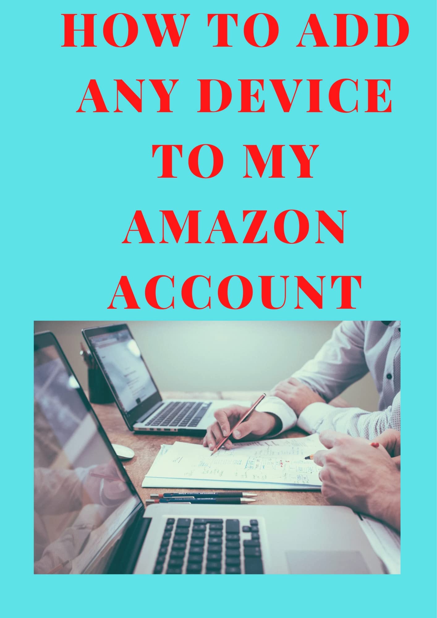 HOW TO ADD ANY DEVICE TO MY AMAZON ACCOUNT A simple and easy guide on how to add any device to