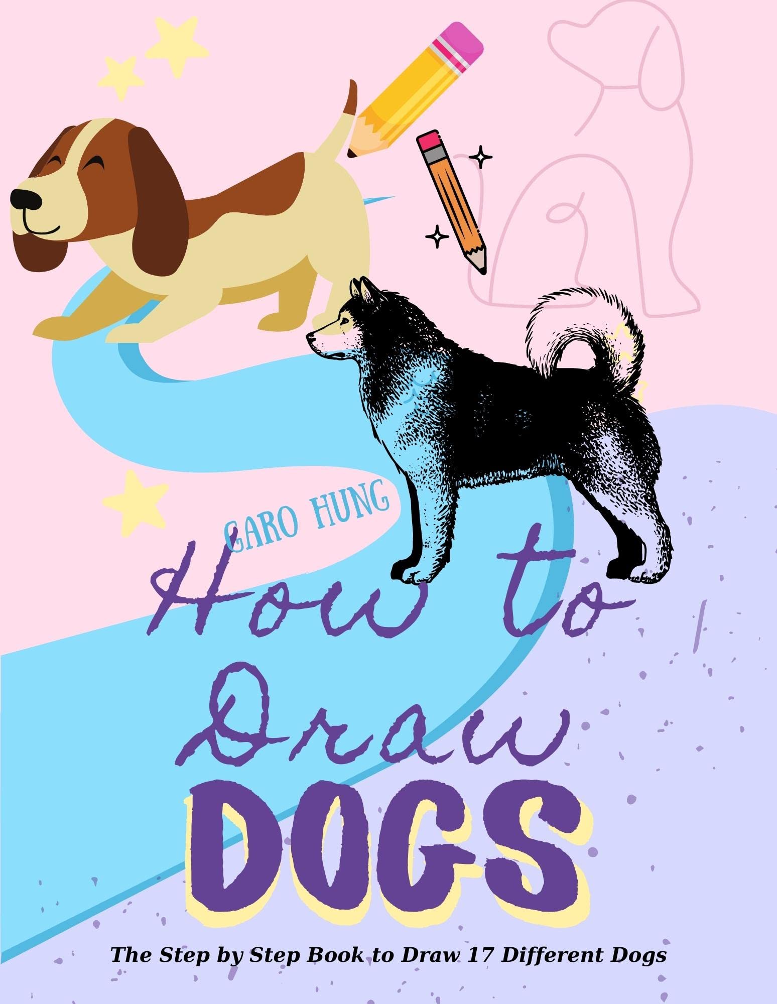 How To Draw Dogs: The Step by Step Book to Draw 17 Different Dogs by