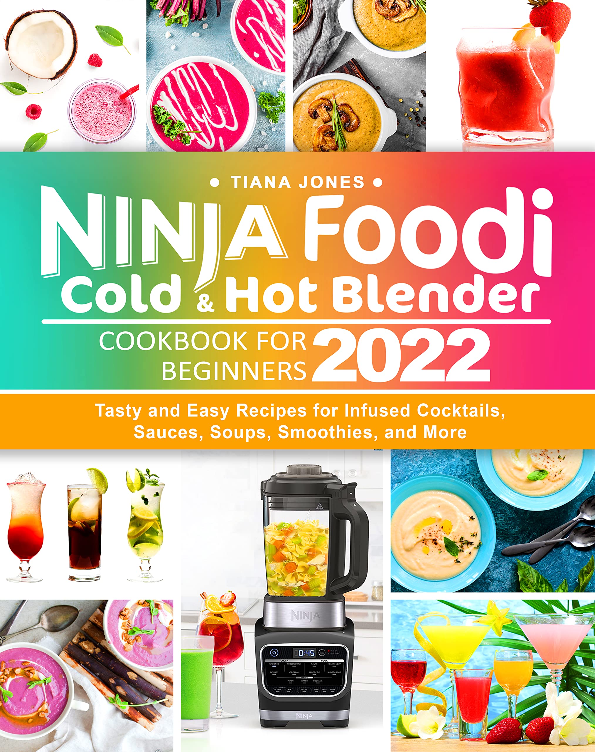 Ninja Foodi Cold & Hot Blender Cookbook for Beginners 2022 Tasty and Easy Recipes for Infused