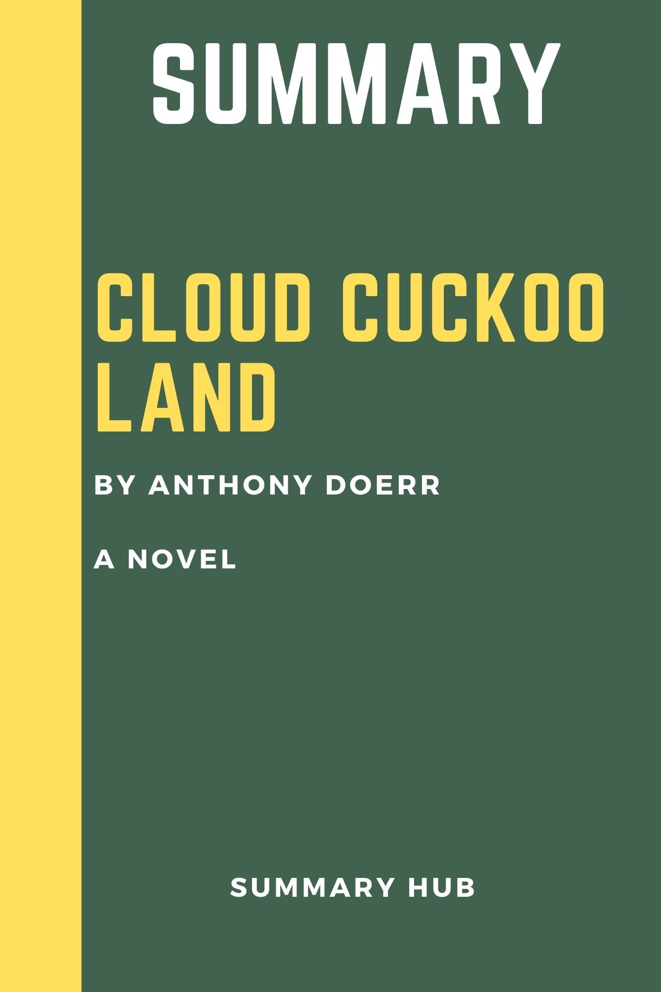 SUMMARY OF CLOUD CUCKOO LAND BY ANTHONY DOERR A NOVEL by SUMMARY HUB