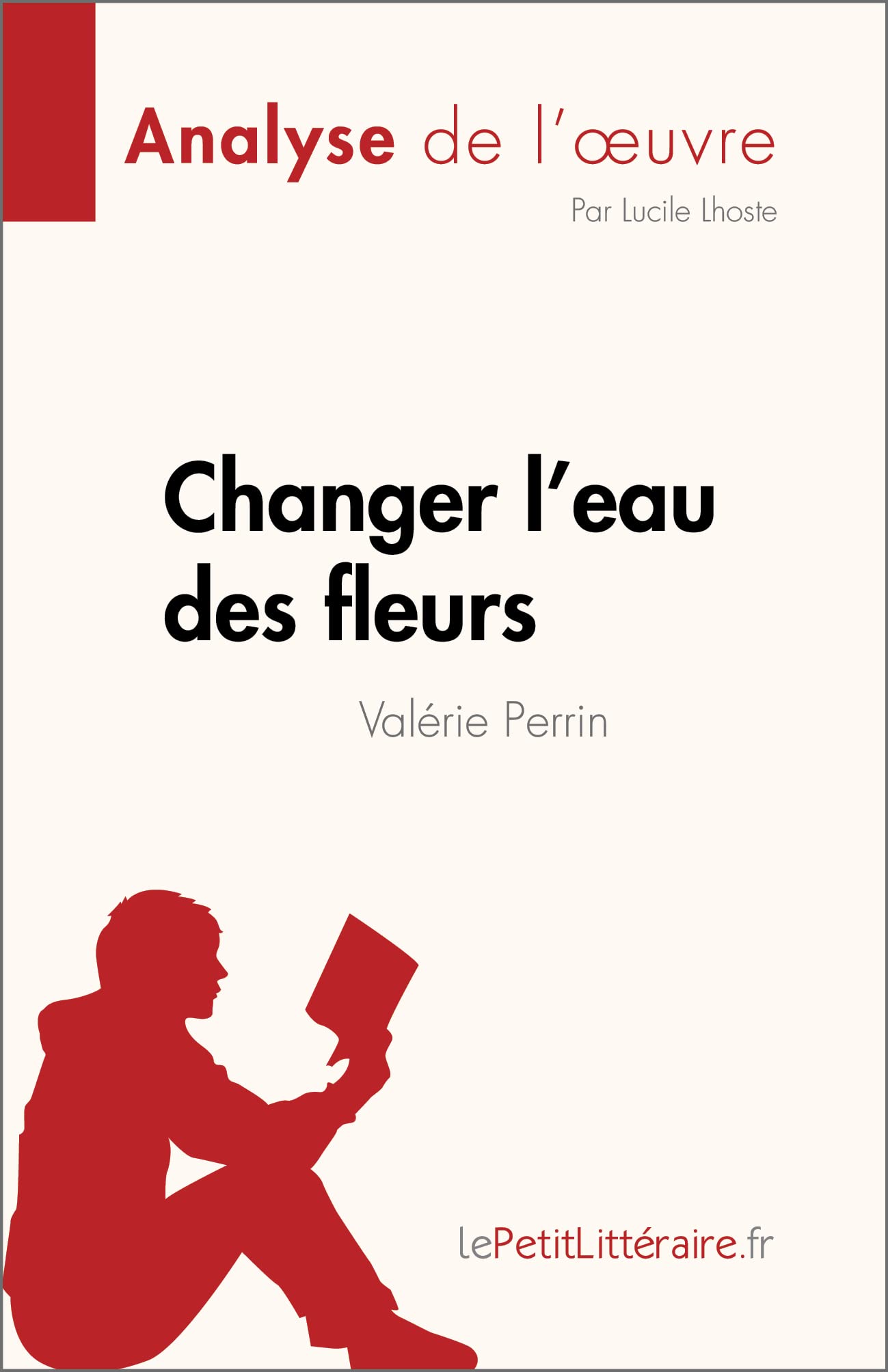 Changer l'eau des fleurs de Valérie Perrin (Analyse de l'œuvre): Analyse complète et résumé détaillé de l'oeuvre (Fiche de lecture)
