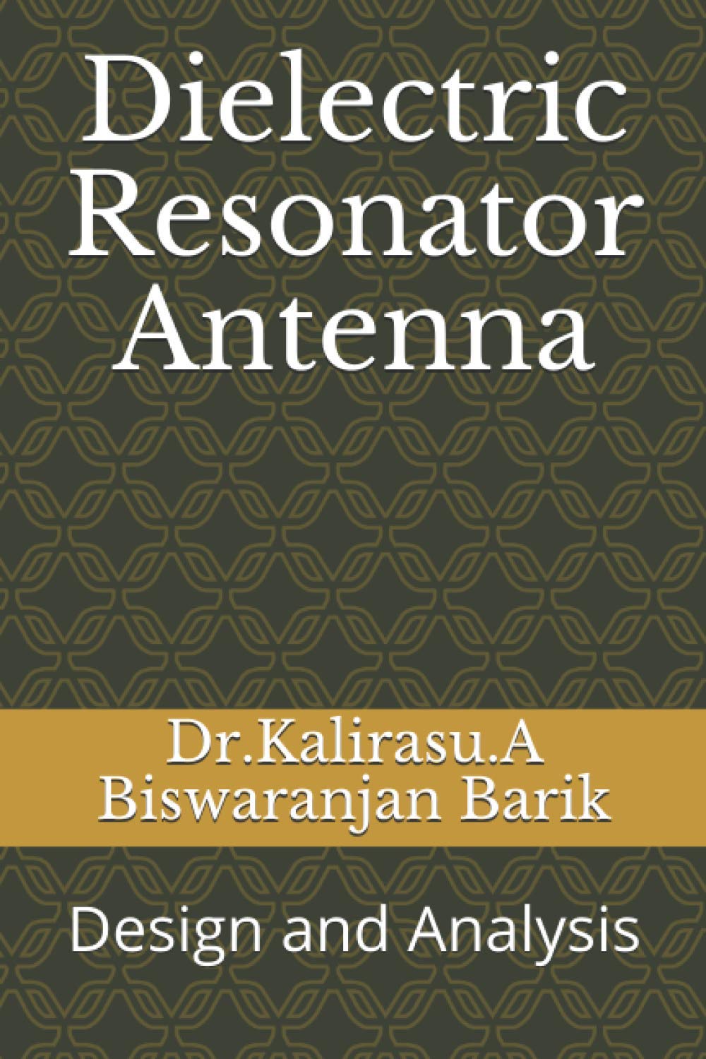 Dielectric Resonator Antenna Design and Analysis by Dr Kalirasu A