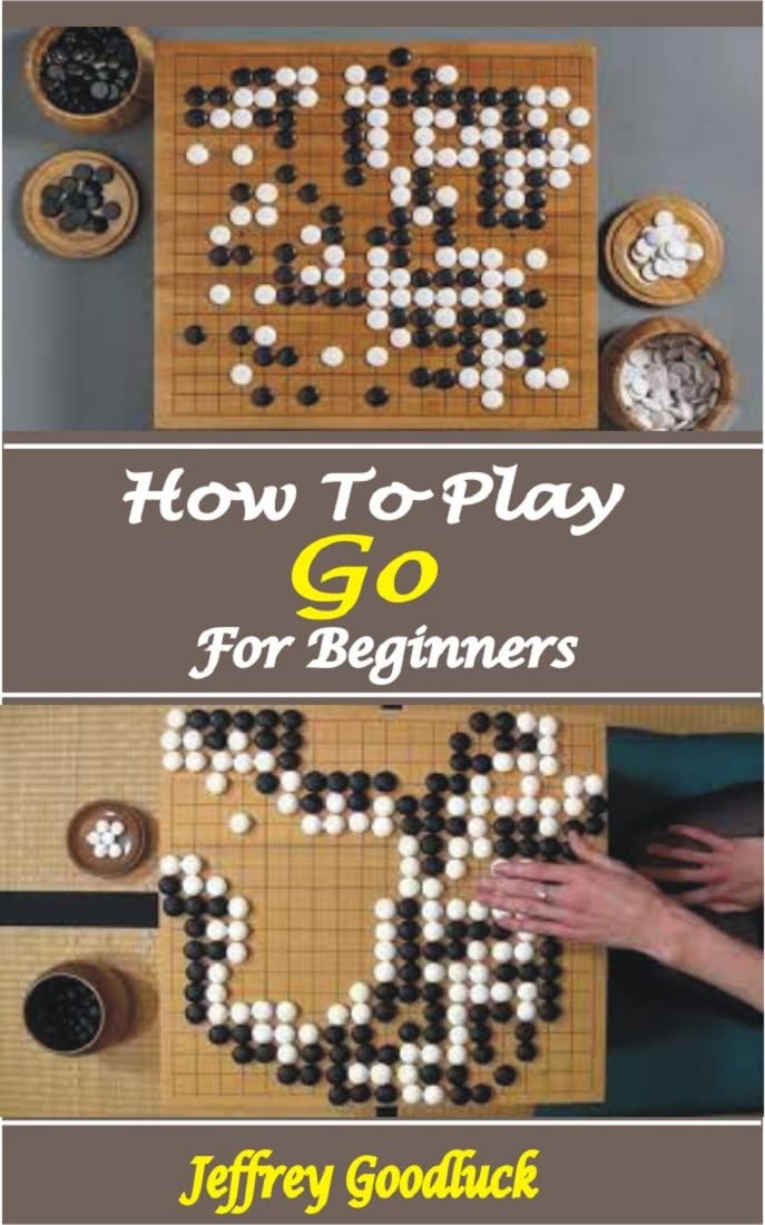 HOW TO PLAY GO FOR BEGINNERS An Absolute Guide To Learn The Essential Techniques To Play Go
