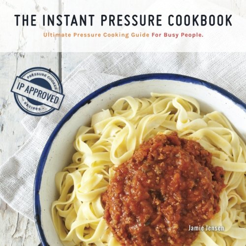 The Instant Pressure Cookbook Ultimate Pressure Cooking Guide For Busy