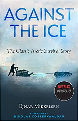 Ejnar Mikkelsen Against the Ice -  The Classic Arctic Survival Story