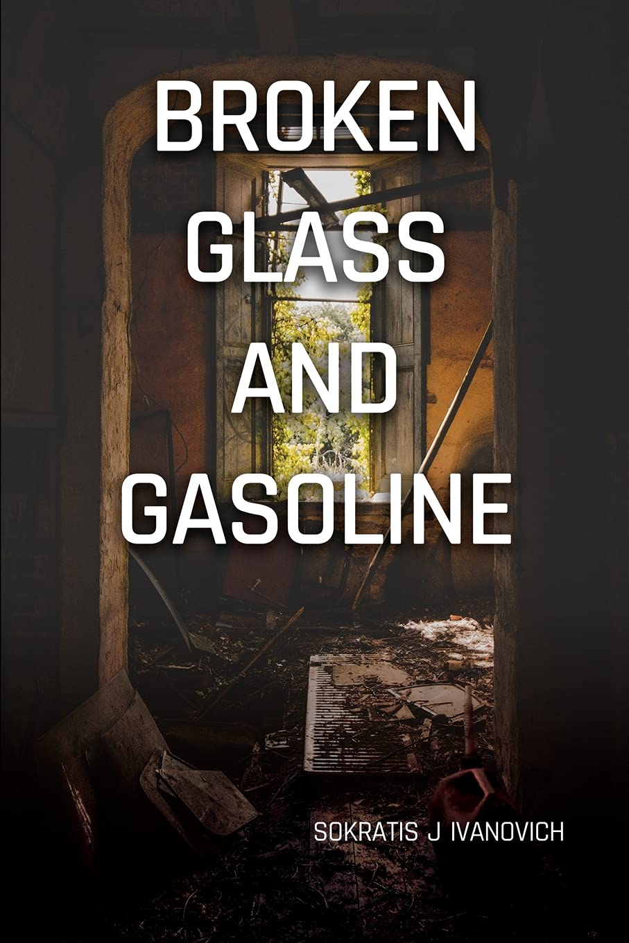 Broken Glass and Gasoline by Sokratis J Ivanovich Goodreads