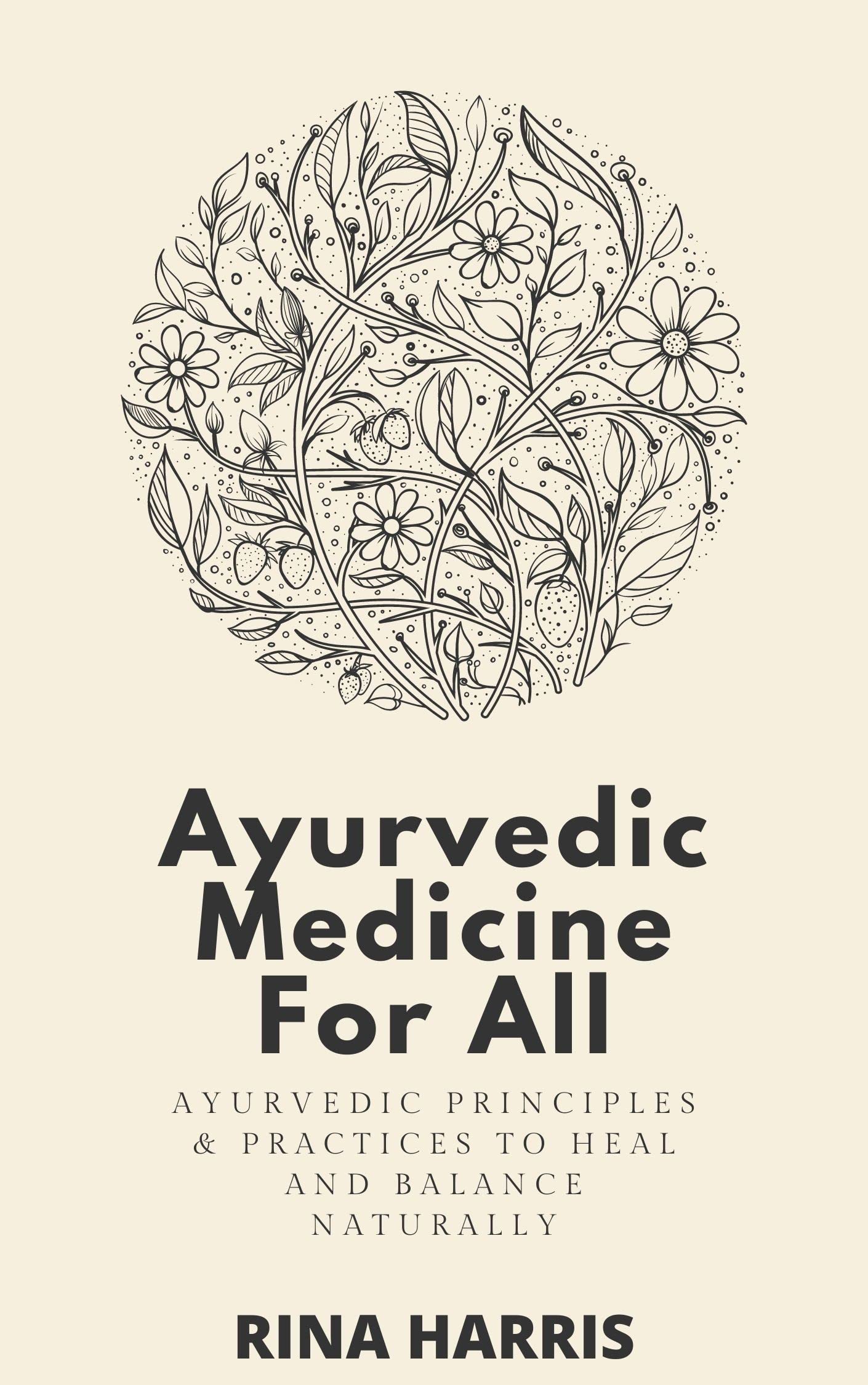 Ayurvedic Medicine For All Ayurvedic Principles and Practices To Heal