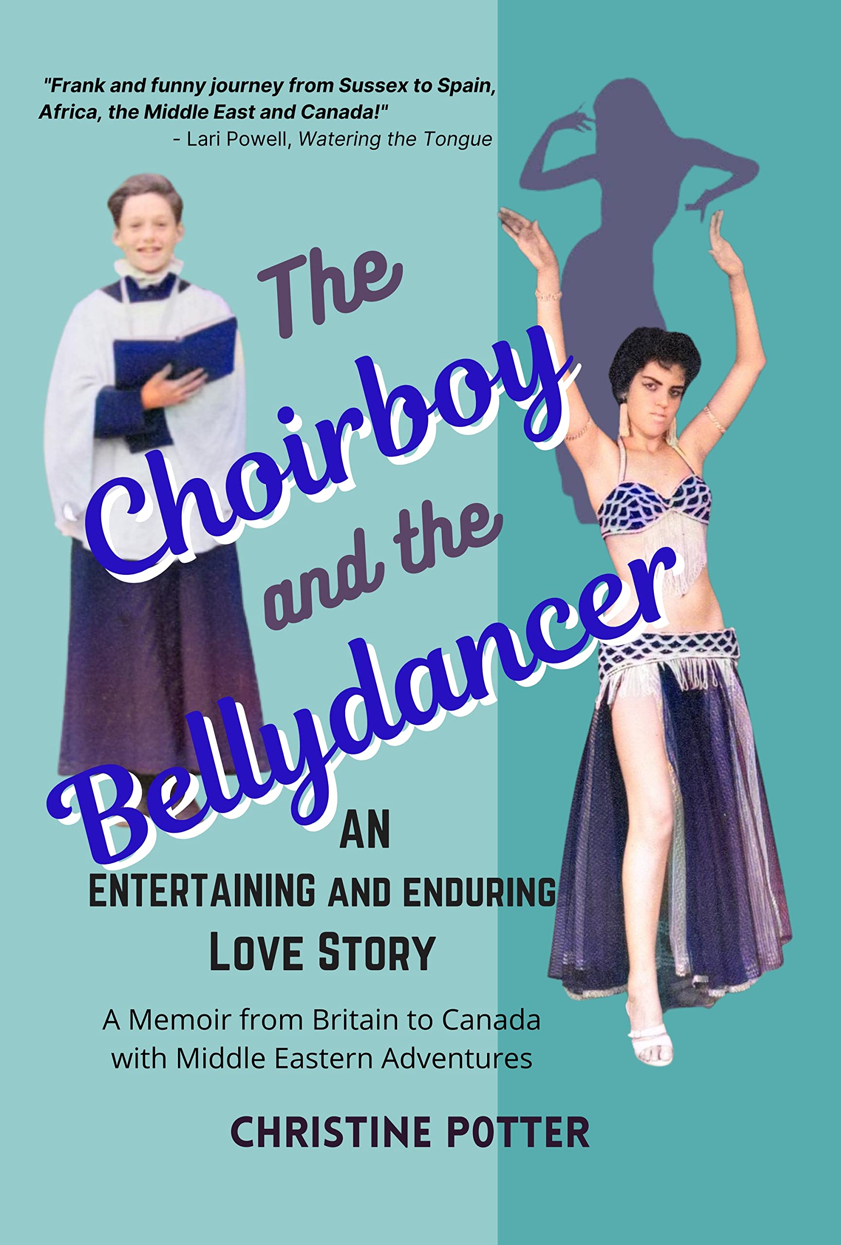 The Choirboy and the Bellydancer An Enduring and Entertaining Love Story from Britain to Canada