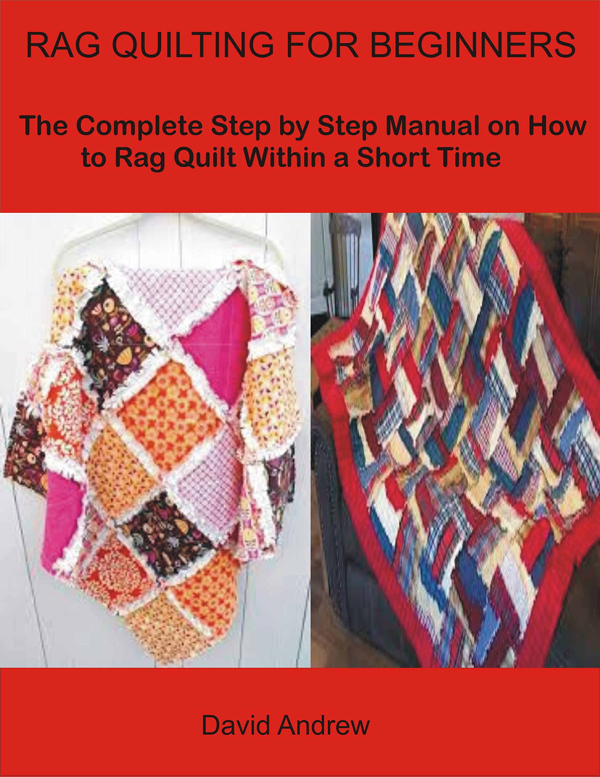 RAG QUILTING FOR BEGINNERS The Complete Step by Step Manual on How to Rag Quilt Within a Short