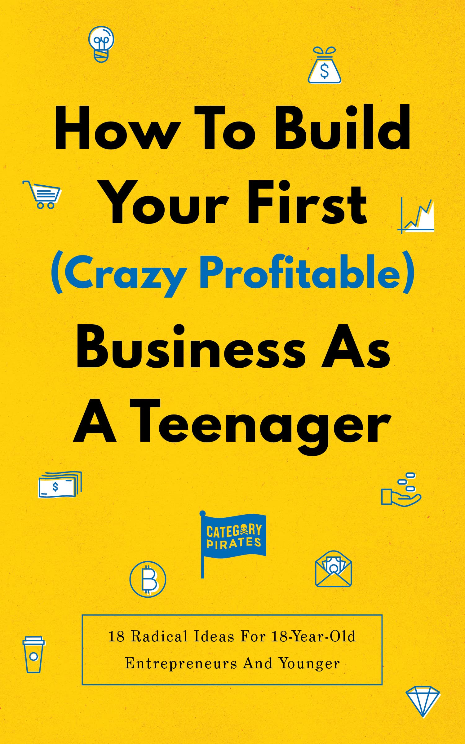 How To Build Your First (Crazy Profitable) Business As A Teenager book cover