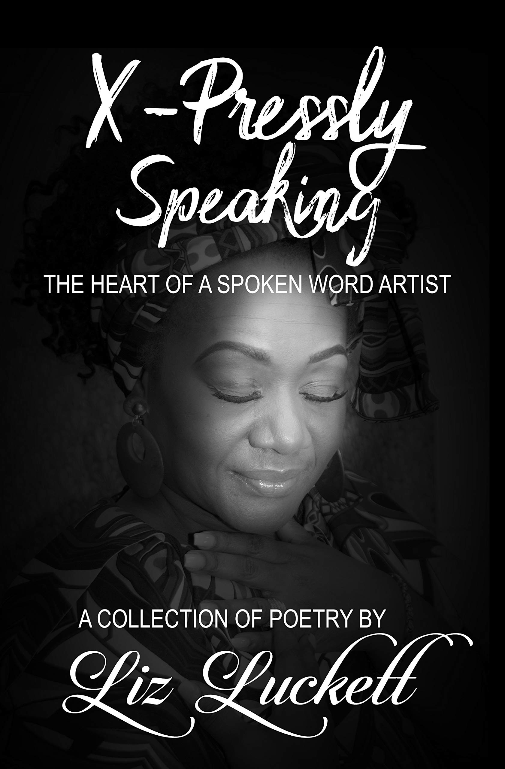 XPressly Speaking The Heart of a Spoken Word Artist by Liz Luckett