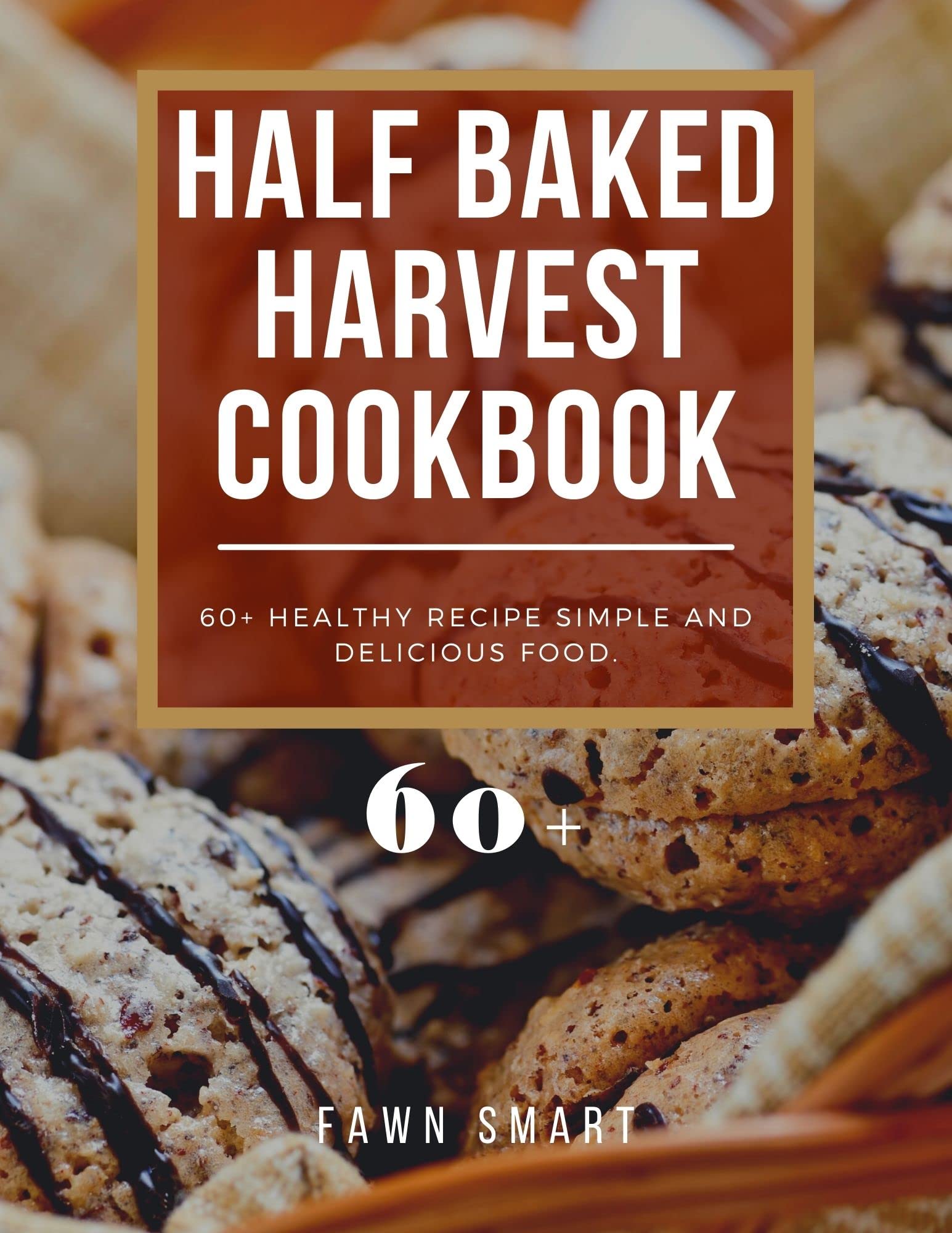 HALF BAKED HARVEST COOKBOOK 60+ HEALTHY RECIPE SIMPLE AND DELICIOUS