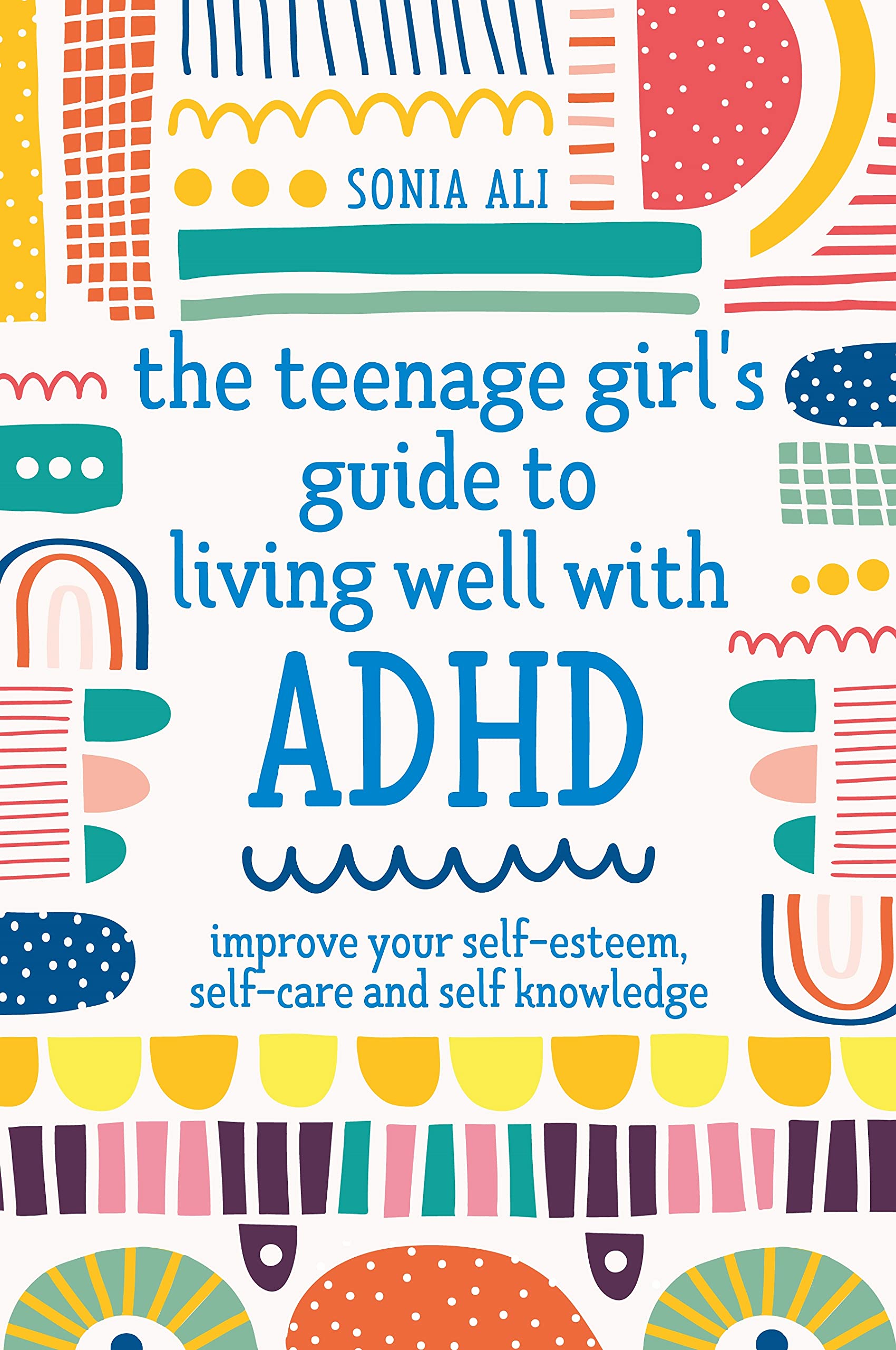 The Teenage Girl's Guide to Living Well with ADHD Improve your Self