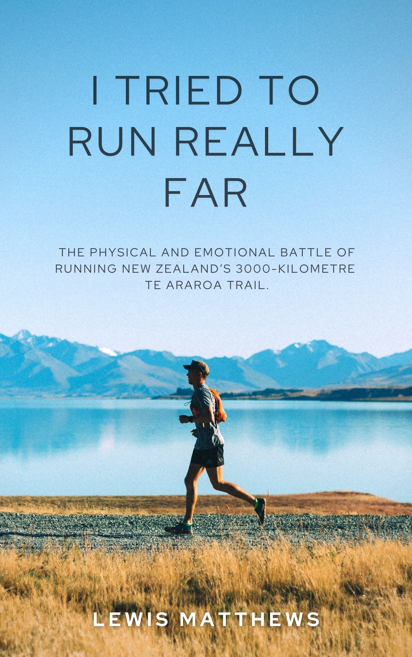 I Tried To Run Really Far: The physical and emotional battle of running New Zealand’s 3000-kilometre Te Araroa Trail.