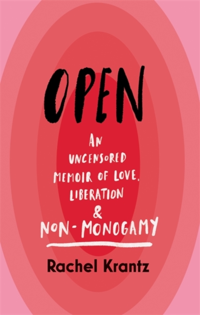 Open: An Uncensored Memoir of Love, Liberation, and Non-Monogamy