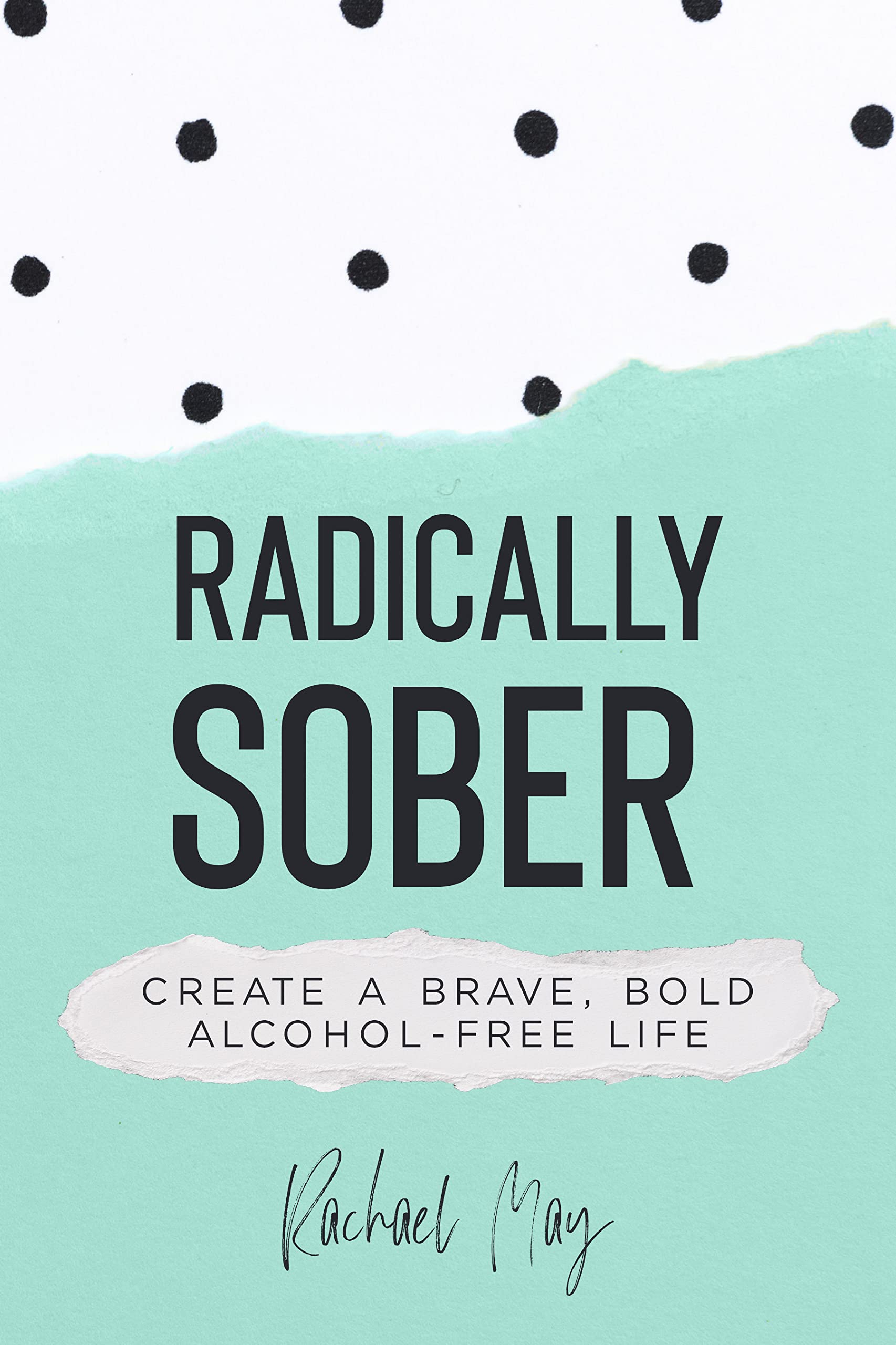 Radically Sober: Create a brave, bold alcohol-free life