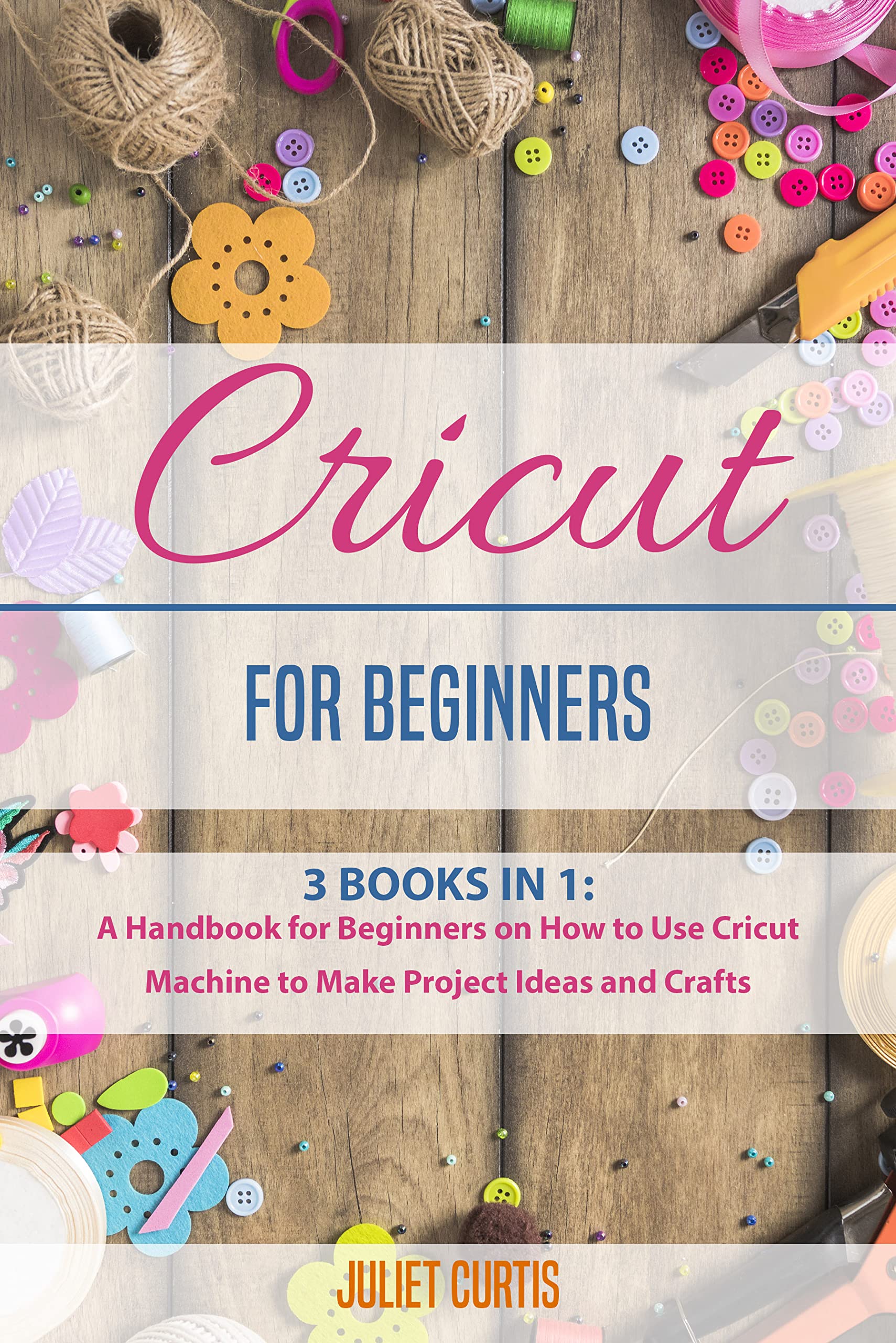 Cricut For Beginners 3 BOOKS IN 1 A Handbook for Beginners on How to