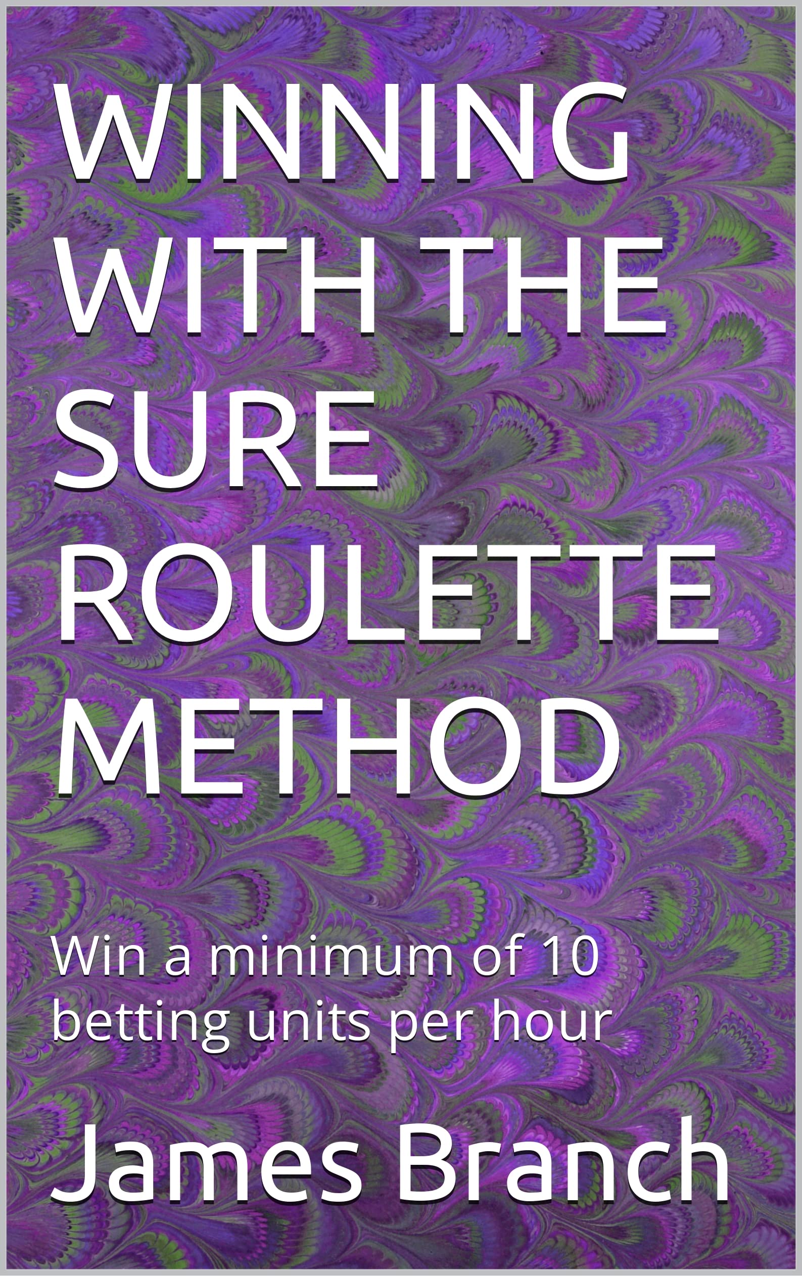 WINNING WITH THE SURE ROULETTE METHOD Win a minimum of 10 betting
