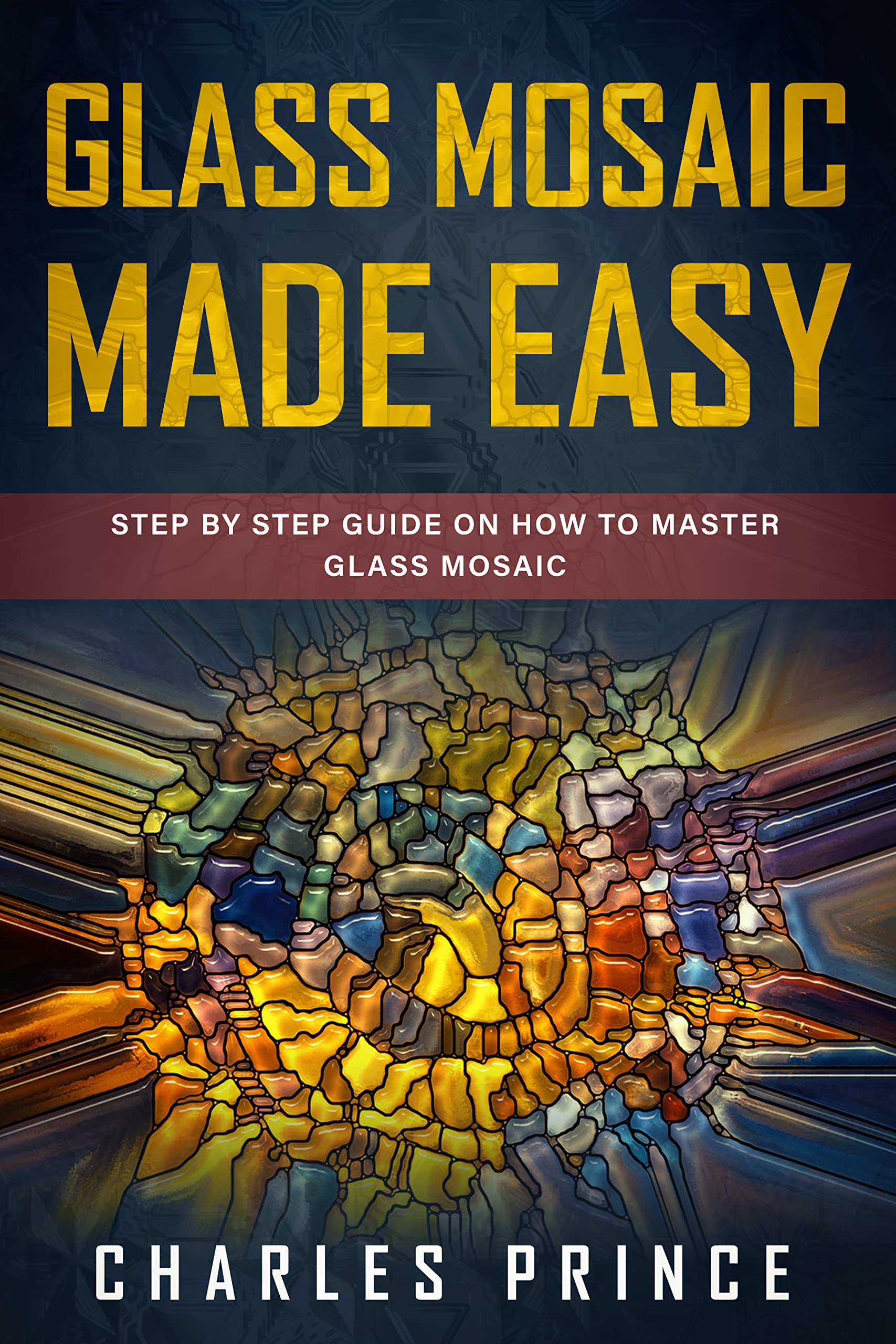 Glass Mosaic Made Easy: Step by Step Guide on How to Master Glass ...