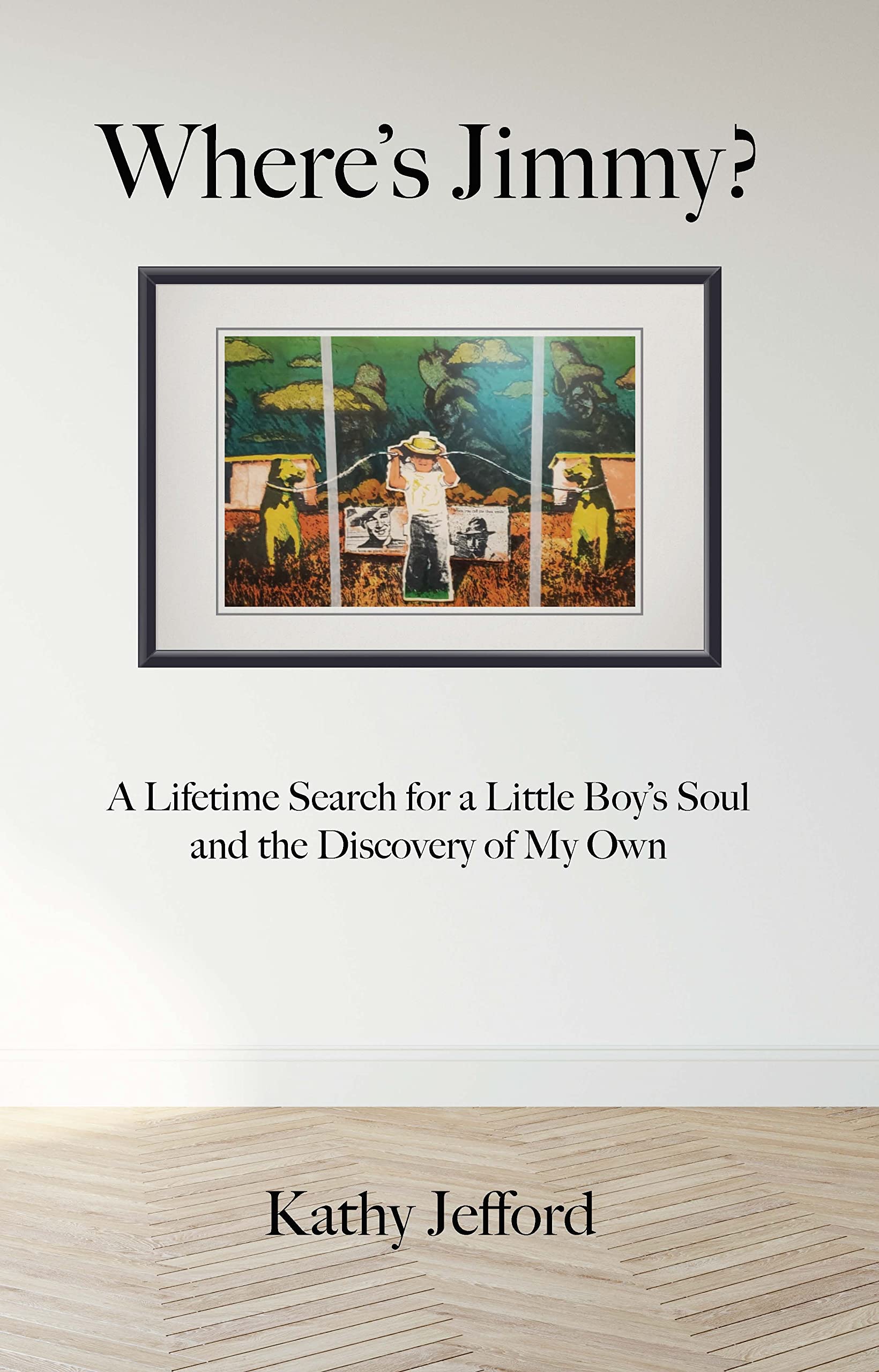 Where's Jimmy?: A Lifetime Search for a Little Boy's Soul and the Discovery of My Own