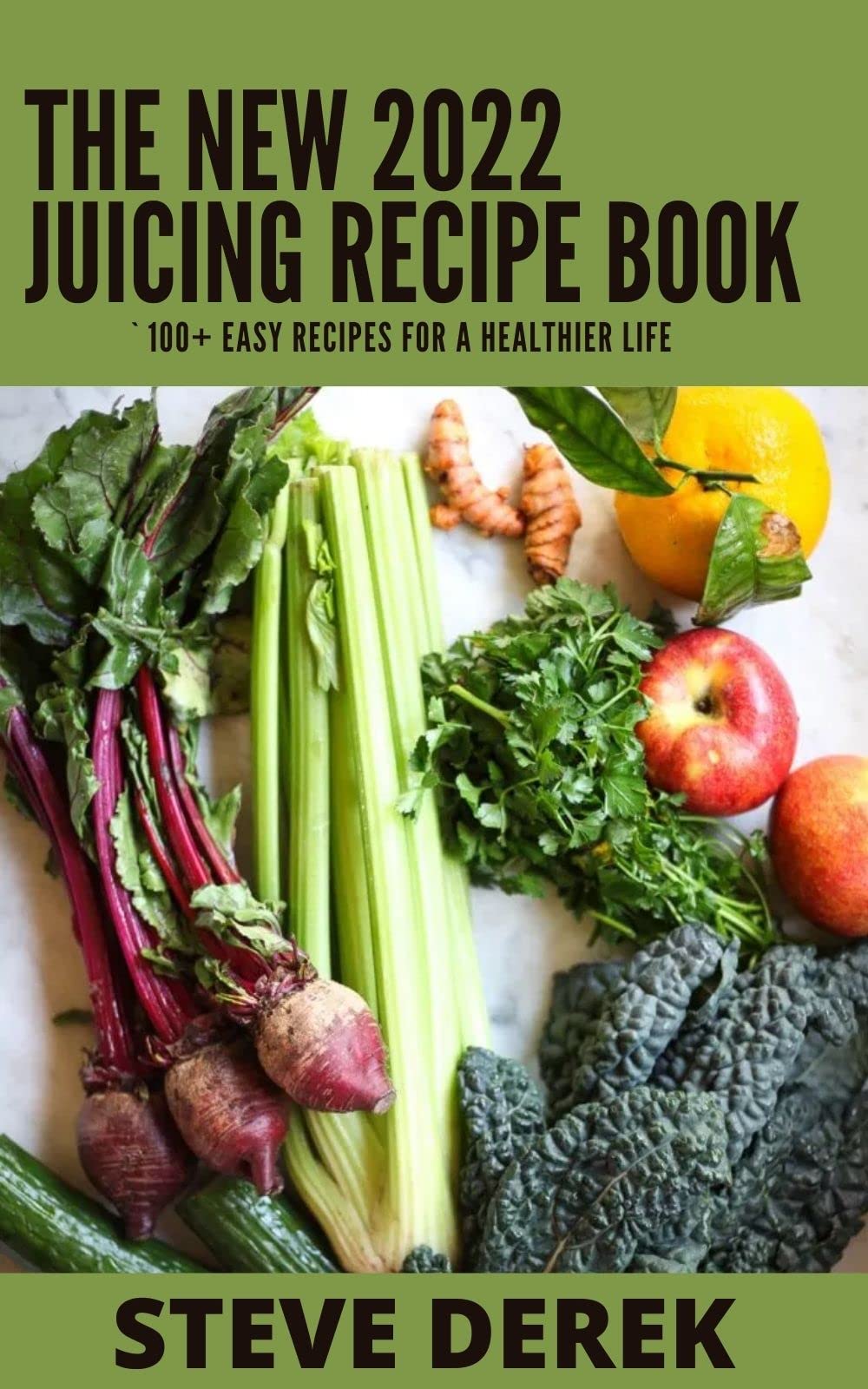 The New 2022 Juicing Recipe Book 100+ Easy Recipes for a Healthier