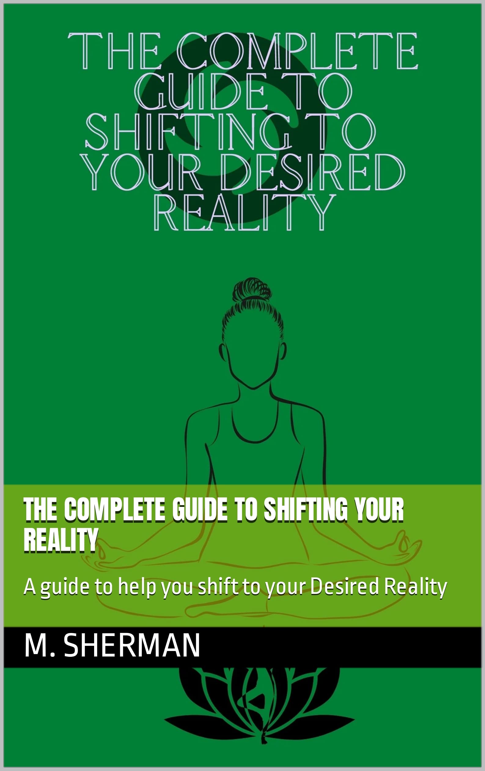 The Complete Guide To Shifting Your Reality A guide to help you shift