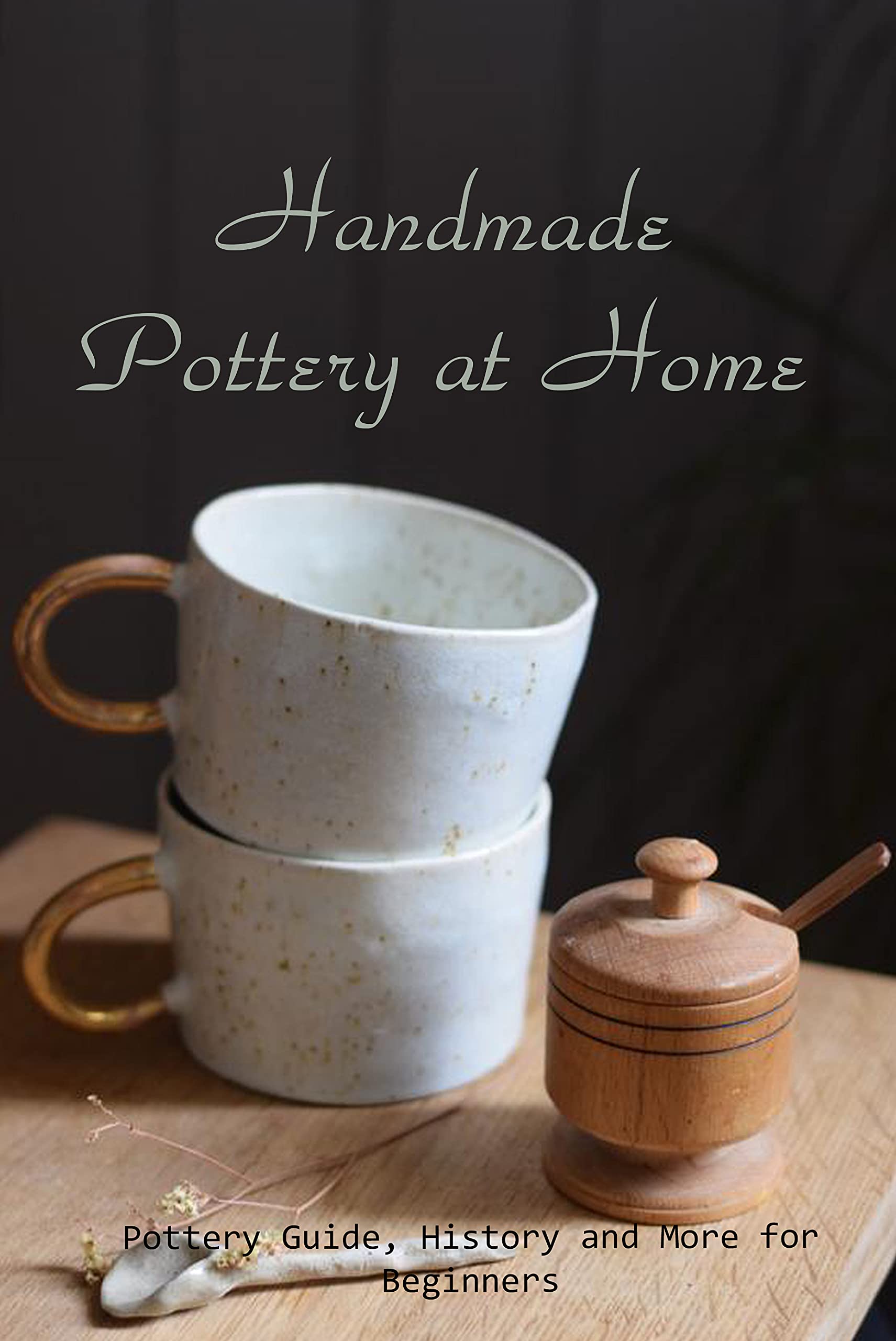 Handmade Pottery at Home Pottery Guide, History and More for Beginners by RAMER NATOSHIA