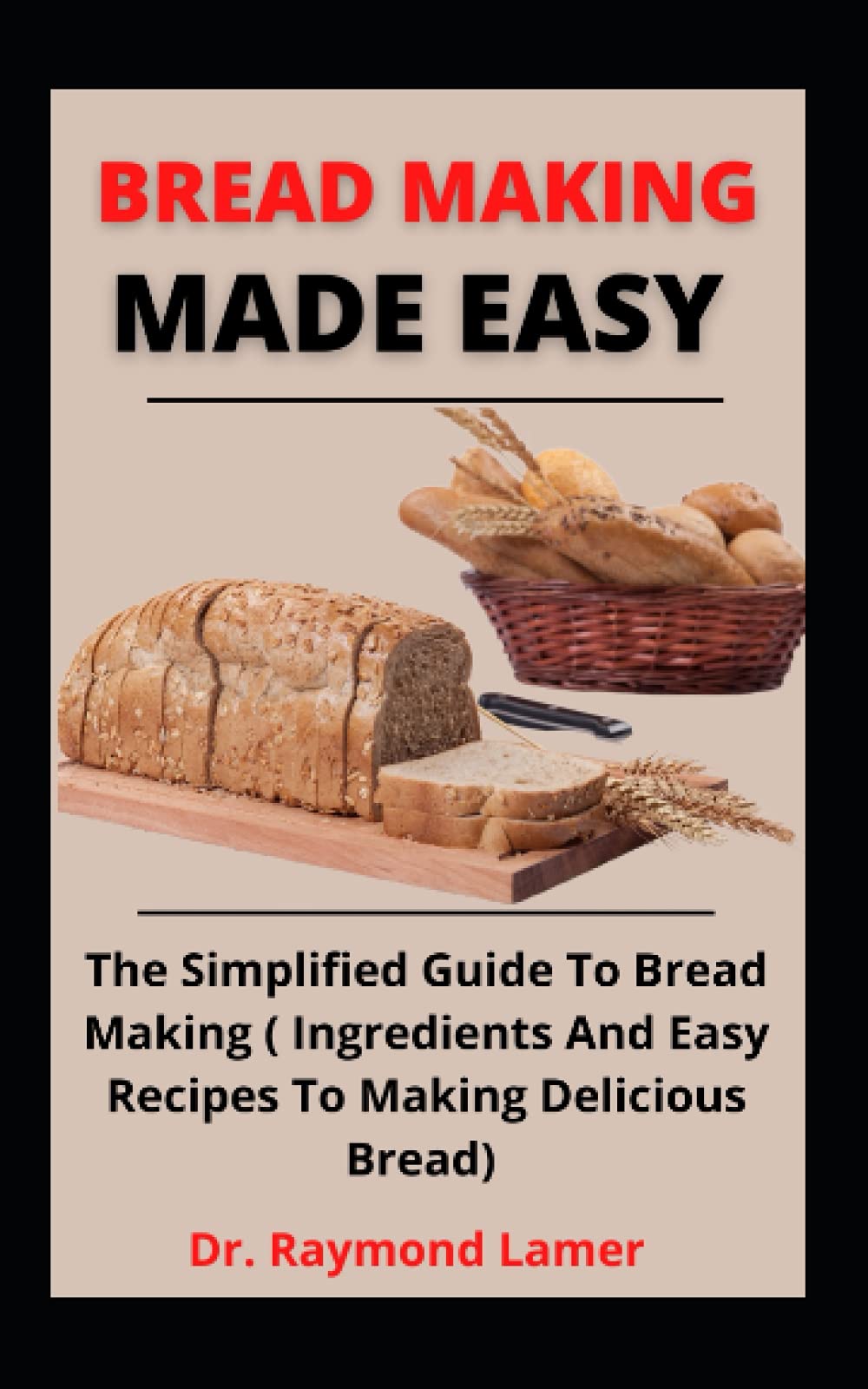 Bread Making Made Easy The Simplified Guide To Bread Making by Dr