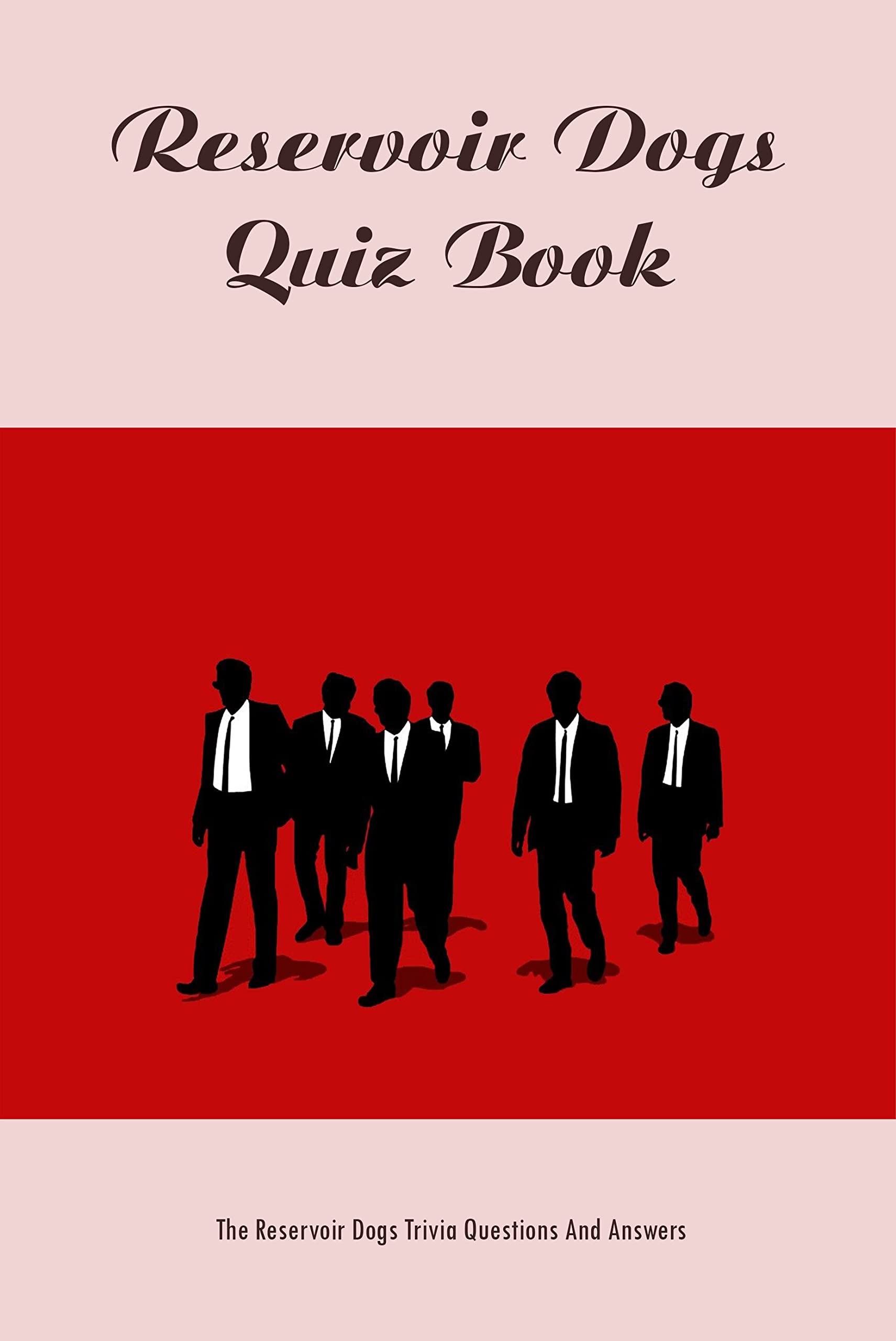 Reservoir Dogs Quiz Book The Reservoir Dogs Trivia Questions And