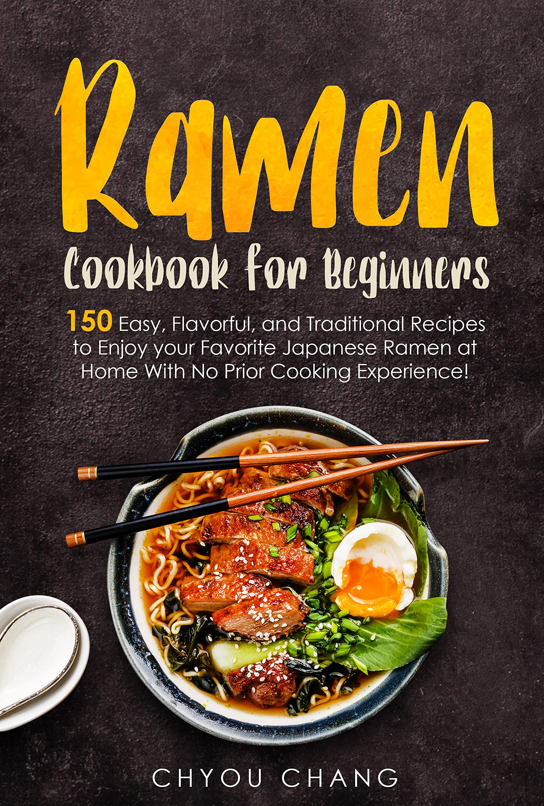 Ramen Cookbook for Beginners 150 Easy, Flavorful, and Traditional