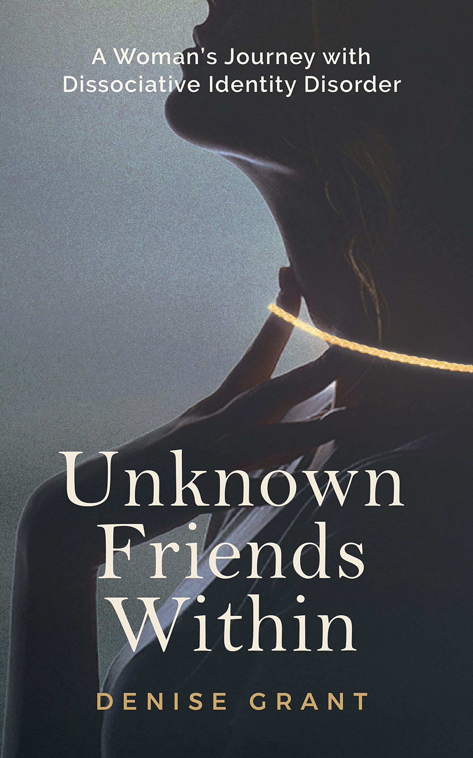 Unknown Friends Within : A Woman’s Journey with Dissociative Identity Disorder