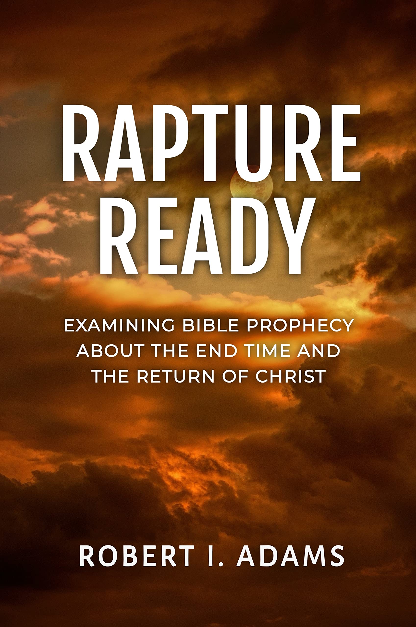 RAPTURE READY: Examining Bible Prophecy about the End Time and the Return of Christ