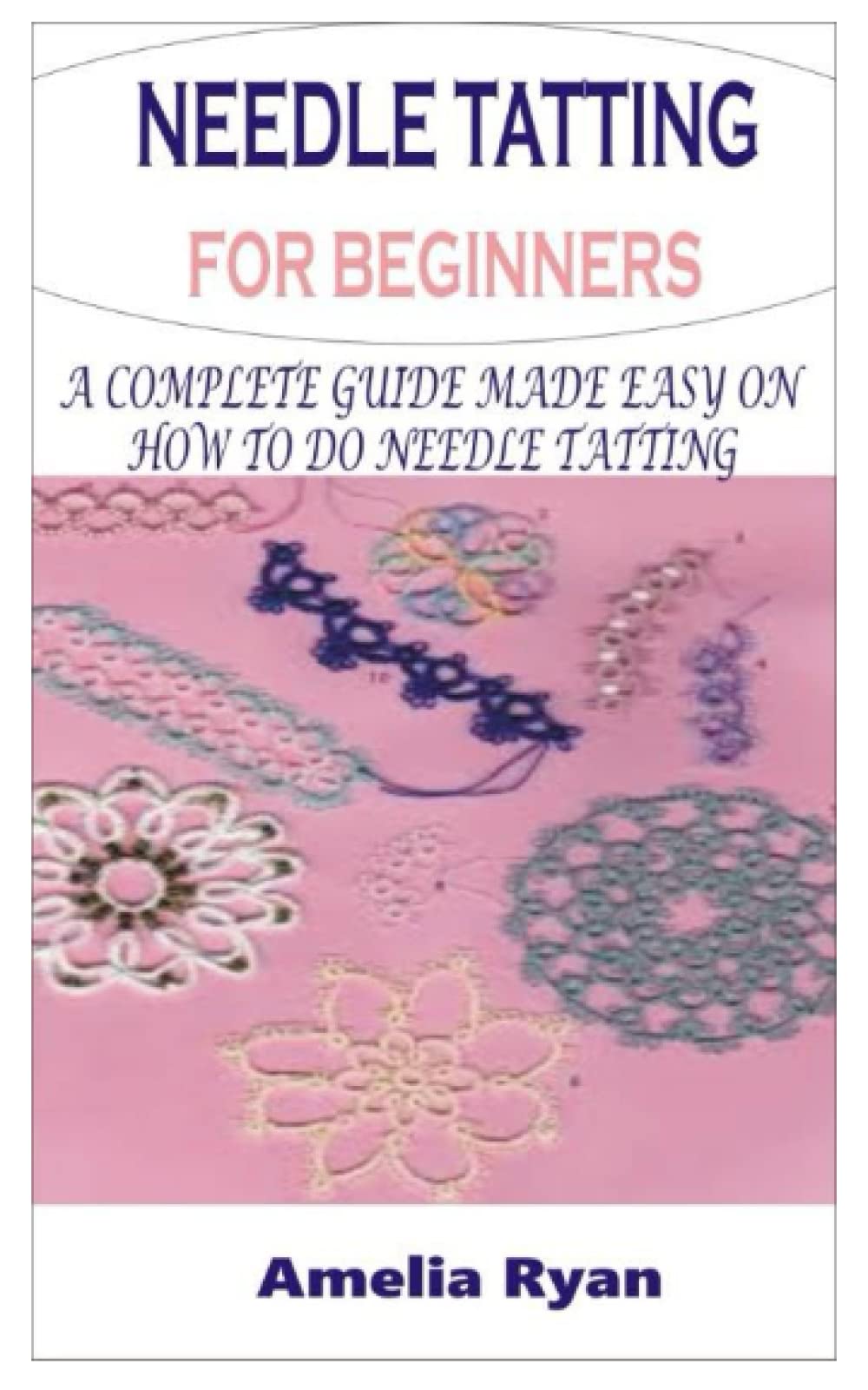 NEEDLE TATTING FOR BEGINNERS A COMPLETE GUIDE MADE EASY ON HOW TO DO