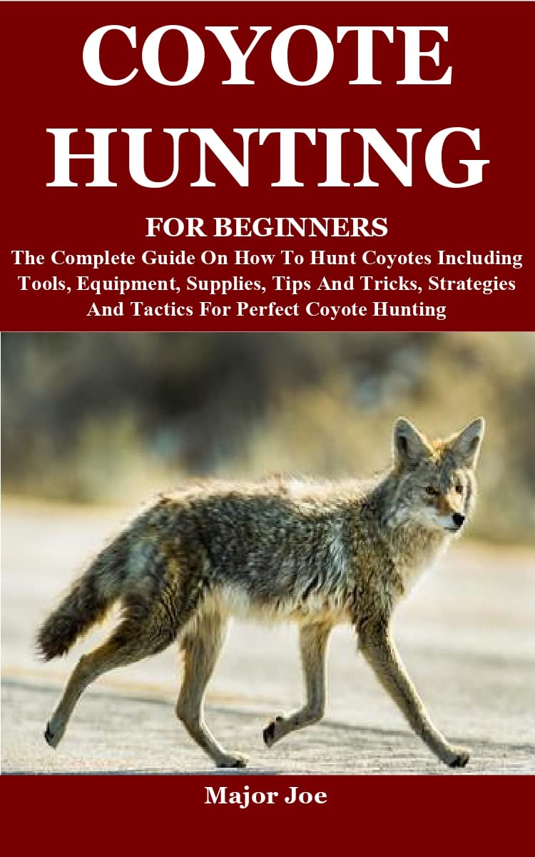 COYOTE HUNTING FOR BEGINNERS The Complete Guide On How To Hunt Coyotes