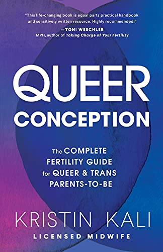 Queer Conception: The Complete Fertility Guide for Queer and Trans Parents-to-Be