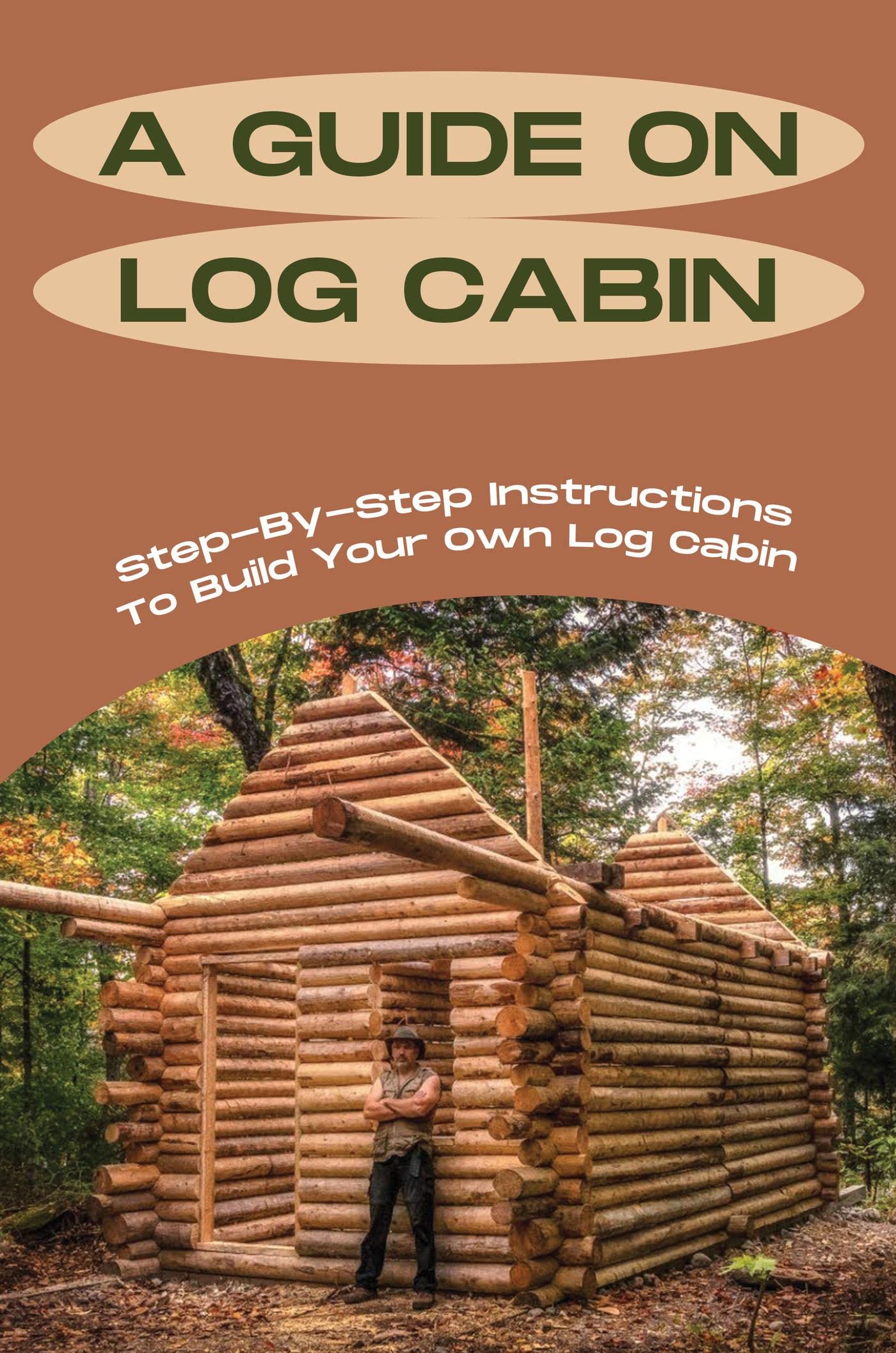 A Guide On Log Cabin StepByStep Instructions To Build Your Own Log