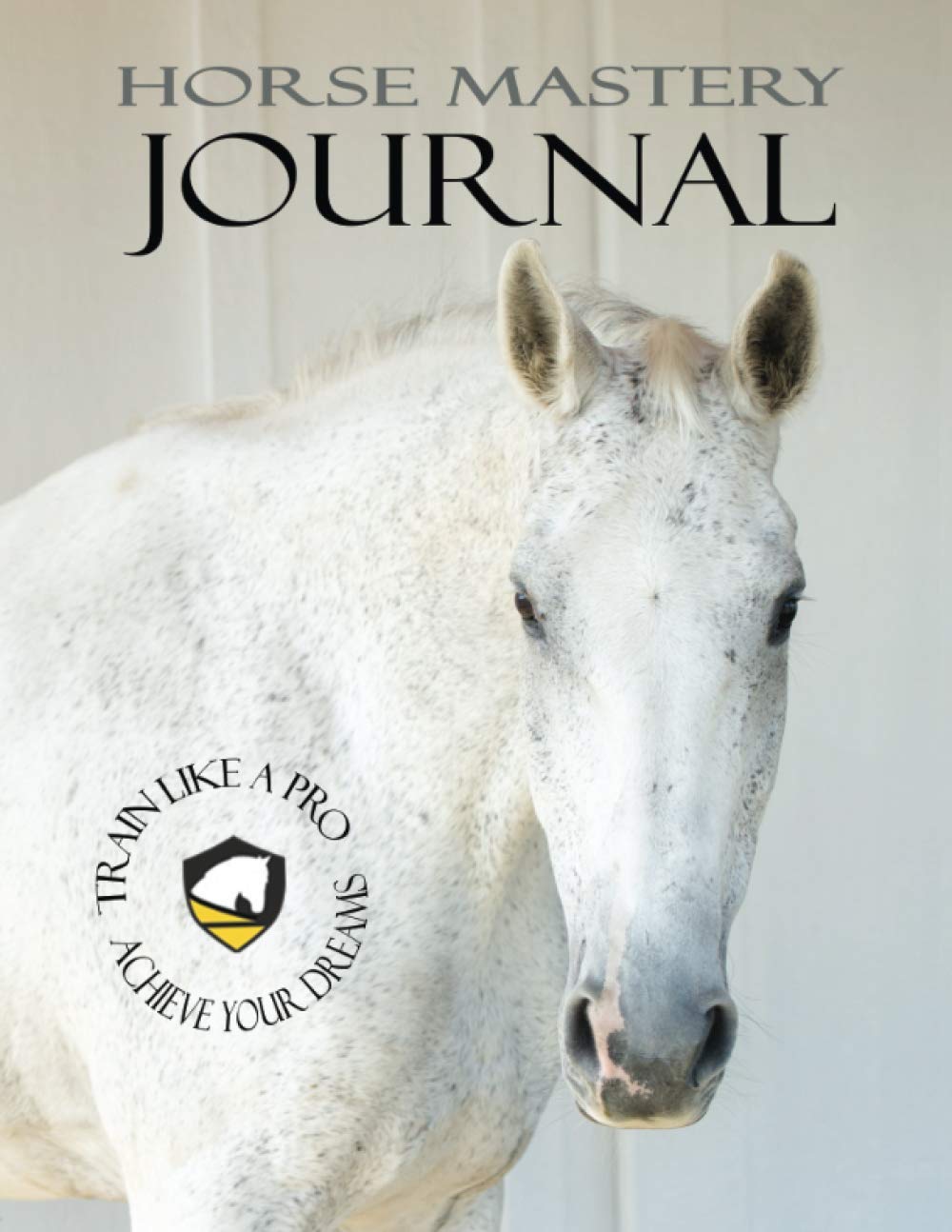 Mastery Horse Journal Train like a Pro Connect to Your Dreams by Don